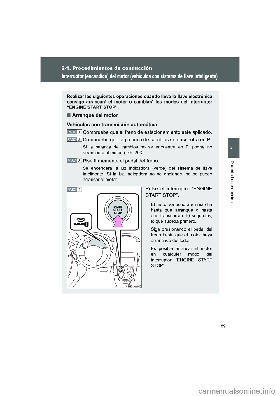 TOYOTA GT86 2016  Manuale de Empleo (in Spanish) 189
2-1. Procedimientos de conducción
2
Durante la conducción
FT86_ES
Interruptor (encendido) del motor (vehículos con sistema de llave inteligente)
Realizar las siguientes operaciones cuando lleve