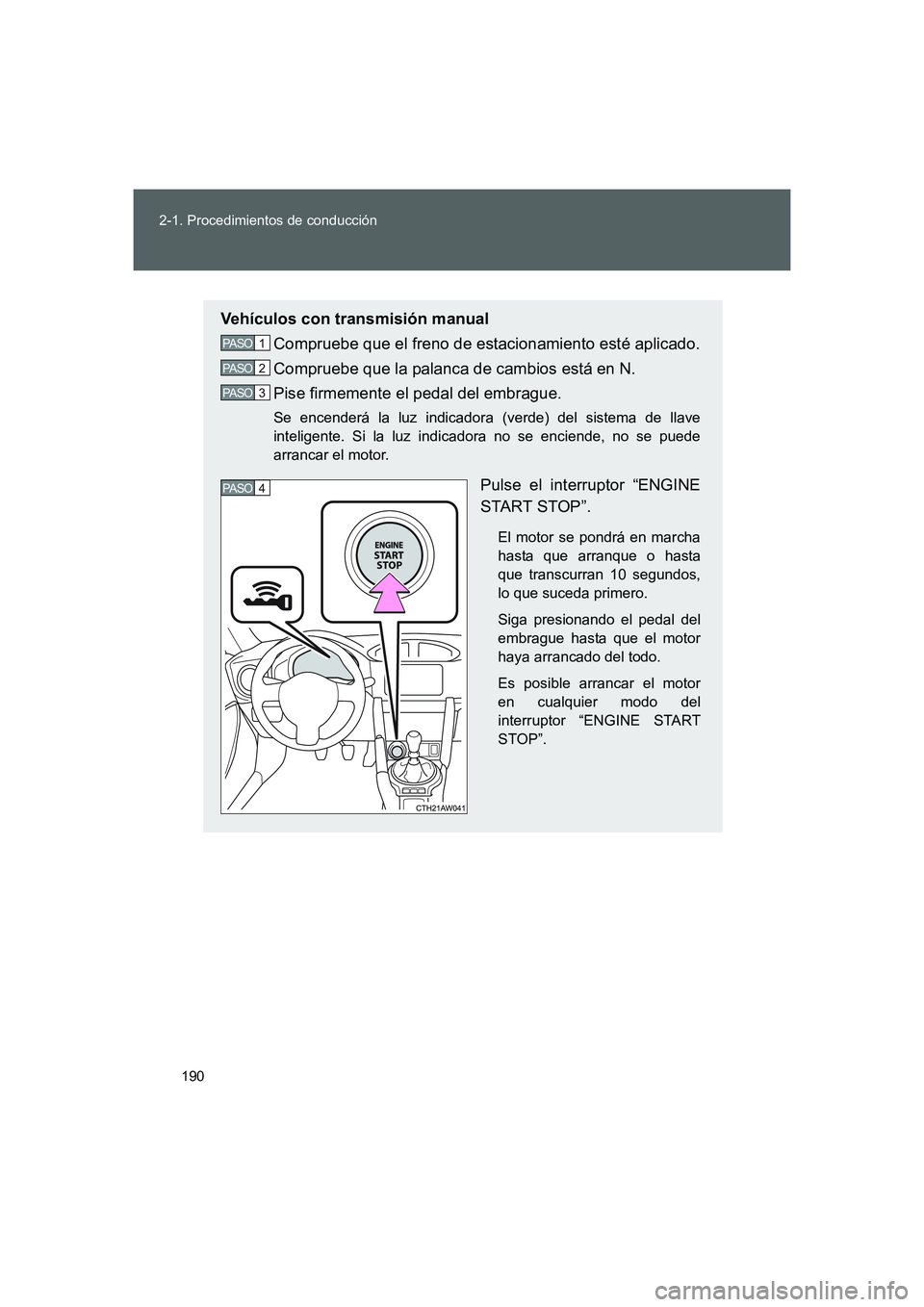 TOYOTA GT86 2016 Manuale de Empleo (in Spanish) 190 2-1. Procedimientos de conducción
FT86_ES
Vehículos con transmisión manual
Compruebe que el freno de estacionamiento esté aplicado.
Compruebe que la palanca de cambios está en N.
Pise firmeme TOYOTA GT86 2016 Manuale de Empleo (in Spanish) 190 2-1. Procedimientos de conducción
FT86_ES
Vehículos con transmisión manual
Compruebe que el freno de estacionamiento esté aplicado.
Compruebe que la palanca de cambios está en N.
Pise firmeme