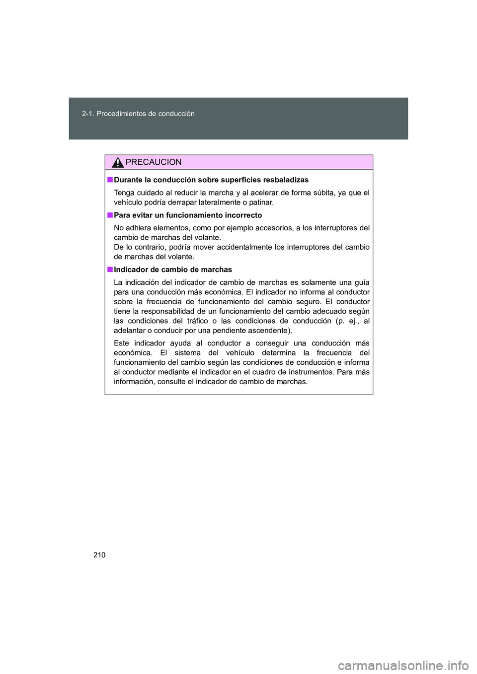 TOYOTA GT86 2016 Manuale de Empleo (in Spanish) 210 2-1. Procedimientos de conducción
FT86_ES
PRECAUCION
■Durante la conducción sobre superficies resbaladizas
Tenga cuidado al reducir la marcha y al acelerar de forma súbita, ya que el
vehícul TOYOTA GT86 2016 Manuale de Empleo (in Spanish) 210 2-1. Procedimientos de conducción
FT86_ES
PRECAUCION
■Durante la conducción sobre superficies resbaladizas
Tenga cuidado al reducir la marcha y al acelerar de forma súbita, ya que el
vehícul