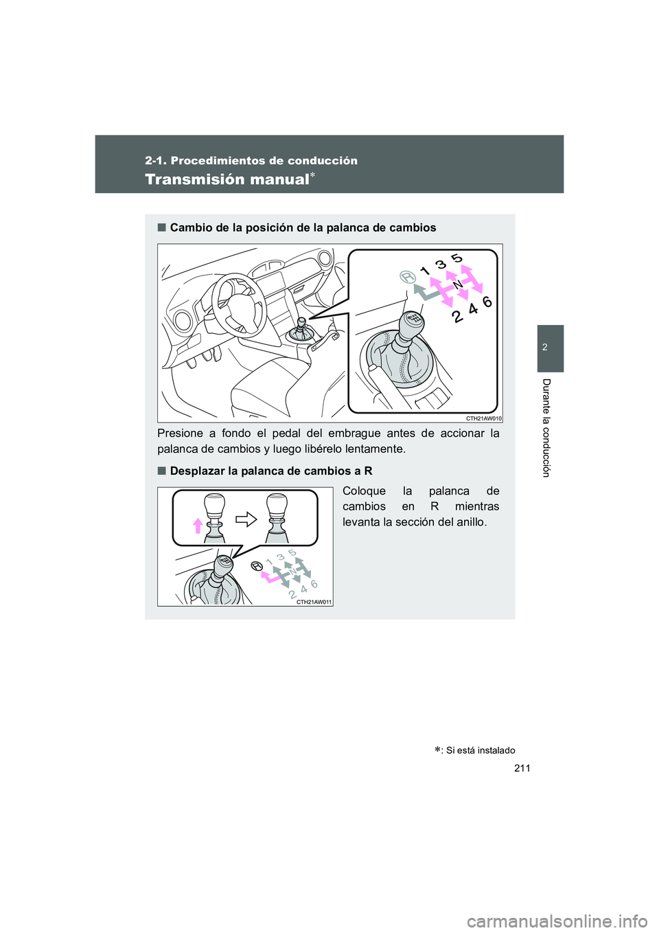 TOYOTA GT86 2016  Manuale de Empleo (in Spanish) 211
2-1. Procedimientos de conducción
2
Durante la conducción
FT86_ES
Transmisión manual∗
∗: Si está instalado
■Cambio de la posición de la palanca de cambios
Presione a fondo el pedal del 