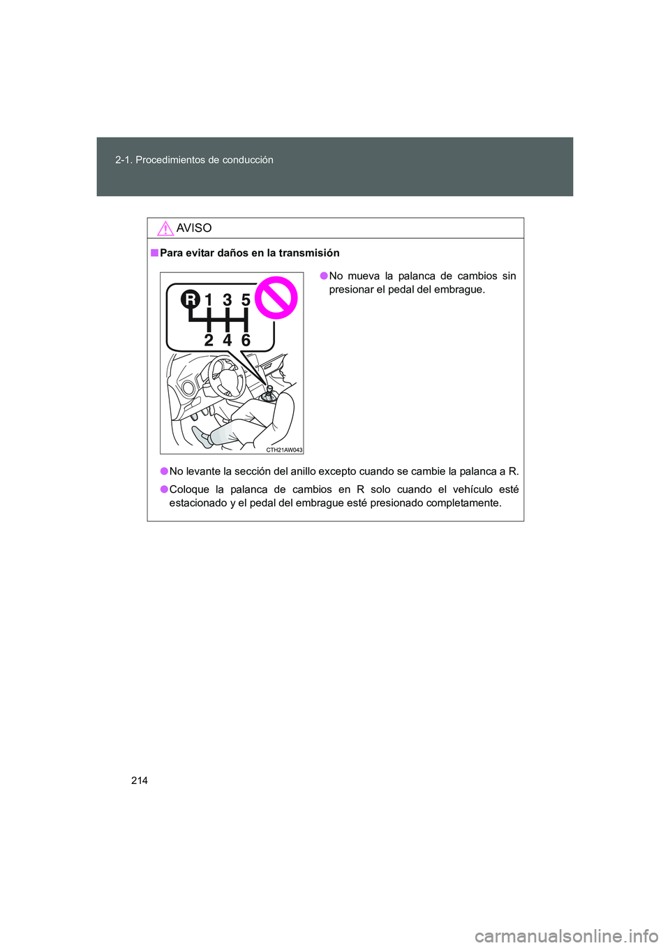 TOYOTA GT86 2016  Manuale de Empleo (in Spanish) 214 2-1. Procedimientos de conducción
FT86_ES
AV I S O
■Para evitar daños en la transmisión
●No levante la sección del anillo excepto cuando se cambie la palanca a R.
●Coloque la palanca de 