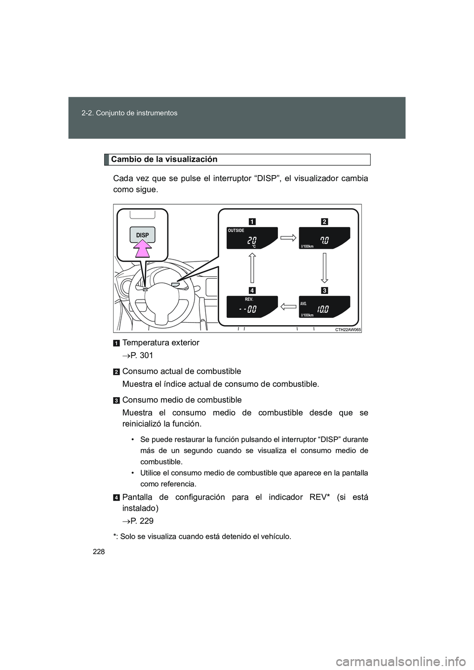 TOYOTA GT86 2016 Manuale de Empleo (in Spanish) 228 2-2. Conjunto de instrumentos
FT86_ES
Cambio de la visualización
Cada vez que se pulse el interruptor “DISP”, el visualizador cambia
como sigue.
Temperatura exterior
→P. 3 0 1
Consumo actu TOYOTA GT86 2016 Manuale de Empleo (in Spanish) 228 2-2. Conjunto de instrumentos
FT86_ES
Cambio de la visualización
Cada vez que se pulse el interruptor “DISP”, el visualizador cambia
como sigue.
Temperatura exterior
→P. 3 0 1
Consumo actu