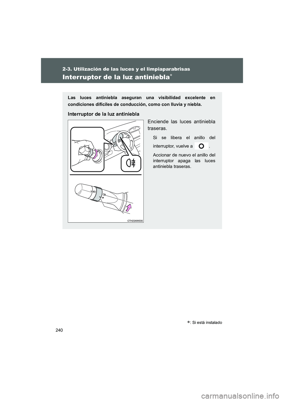 TOYOTA GT86 2016 Manuale de Empleo (in Spanish) 240
2-3. Utilización de las luces y el limpiaparabrisas
FT86_ES
Interruptor de la luz antiniebla∗
∗: Si está instalado
Las luces antiniebla aseguran una visibilidad excelente en
condiciones dif TOYOTA GT86 2016 Manuale de Empleo (in Spanish) 240
2-3. Utilización de las luces y el limpiaparabrisas
FT86_ES
Interruptor de la luz antiniebla∗
∗: Si está instalado
Las luces antiniebla aseguran una visibilidad excelente en
condiciones dif