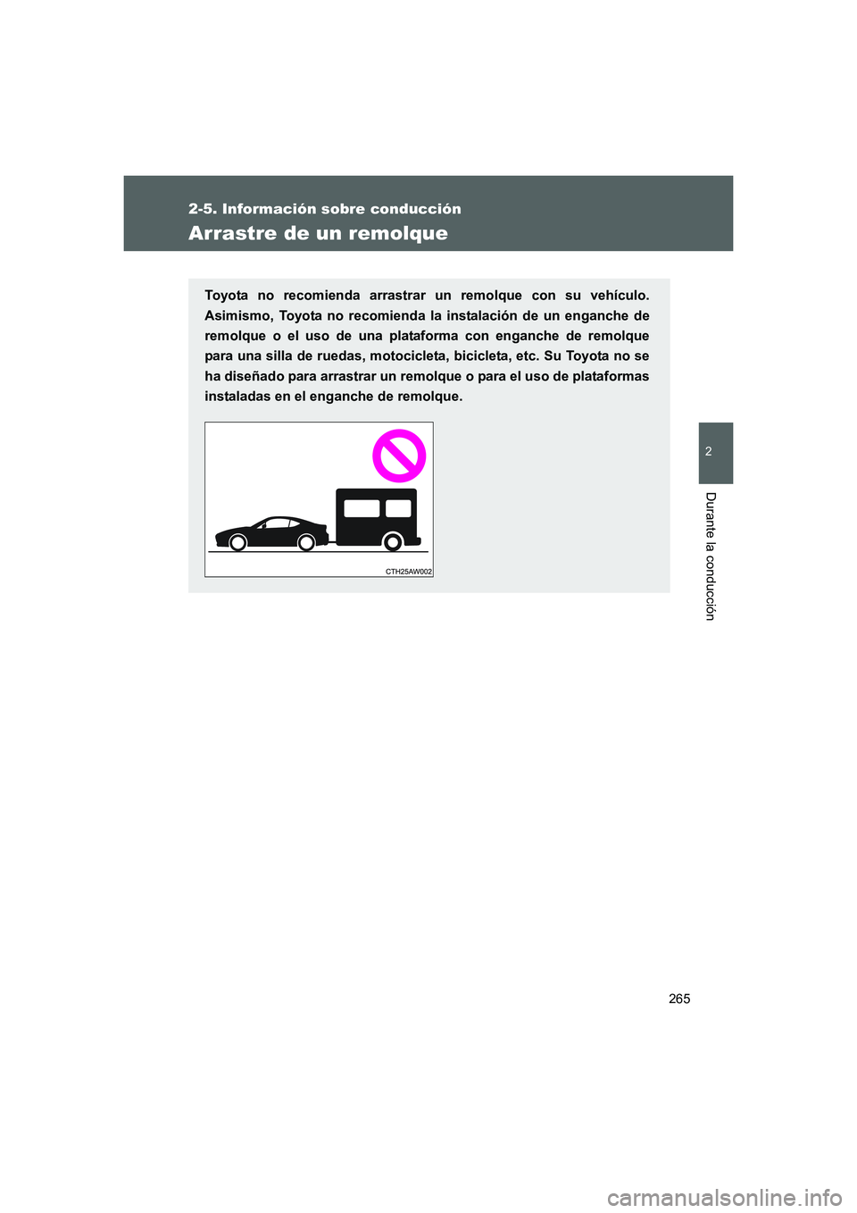 TOYOTA GT86 2016 Manuale de Empleo (in Spanish) 265
2-5. Información sobre conducción
2
Durante la conducción
FT86_ES
Arrastre de un remolque
Toyota no recomienda arrastrar un remolque con su vehículo.
Asimismo, Toyota no recomienda la instalac TOYOTA GT86 2016 Manuale de Empleo (in Spanish) 265
2-5. Información sobre conducción
2
Durante la conducción
FT86_ES
Arrastre de un remolque
Toyota no recomienda arrastrar un remolque con su vehículo.
Asimismo, Toyota no recomienda la instalac