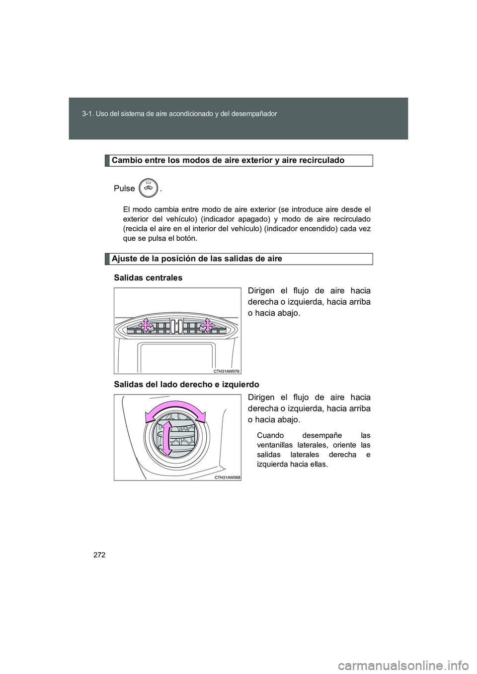 TOYOTA GT86 2016 Manuale de Empleo (in Spanish) 272
3-1. Uso del sistema de aire acondicionado y del desempañador
FT86_ES
Cambio entre los modos de aire exterior y aire recirculado
Pulse .
El modo cambia entre modo de aire exterior (se introduce a TOYOTA GT86 2016 Manuale de Empleo (in Spanish) 272
3-1. Uso del sistema de aire acondicionado y del desempañador
FT86_ES
Cambio entre los modos de aire exterior y aire recirculado
Pulse .
El modo cambia entre modo de aire exterior (se introduce a