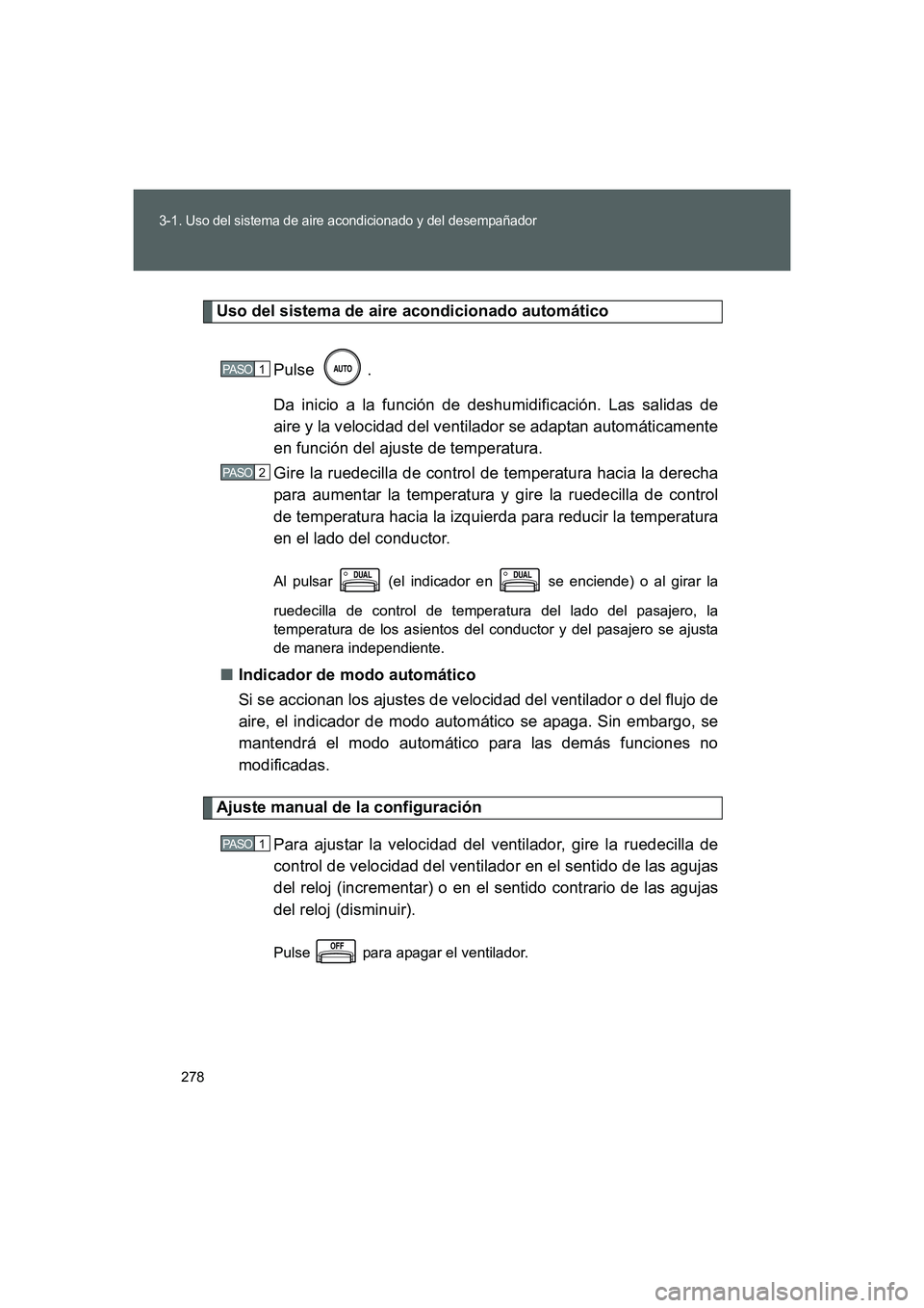 TOYOTA GT86 2016 Manuale de Empleo (in Spanish) 278
3-1. Uso del sistema de aire acondicionado y del desempañador
FT86_ES
Uso del sistema de aire acondicionado automático
Pulse .
Da inicio a la función de deshumidificación. Las salidas de
aire TOYOTA GT86 2016 Manuale de Empleo (in Spanish) 278
3-1. Uso del sistema de aire acondicionado y del desempañador
FT86_ES
Uso del sistema de aire acondicionado automático
Pulse .
Da inicio a la función de deshumidificación. Las salidas de
aire