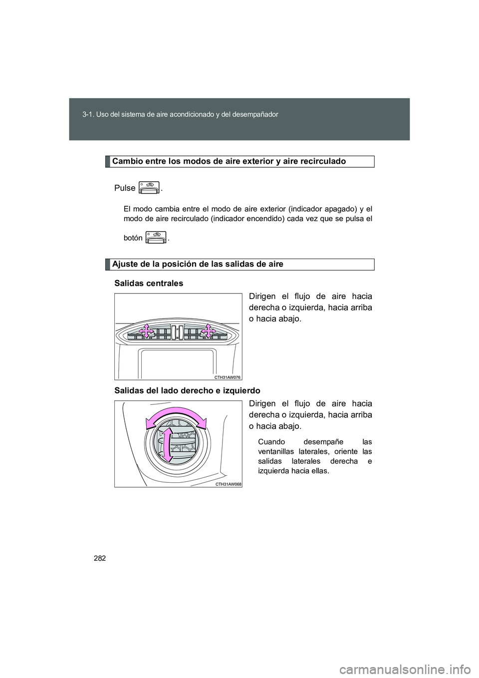 TOYOTA GT86 2016 Manuale de Empleo (in Spanish) 282
3-1. Uso del sistema de aire acondicionado y del desempañador
FT86_ES
Cambio entre los modos de aire exterior y aire recirculado
Pulse .
El modo cambia entre el modo de aire exterior (indicador a TOYOTA GT86 2016 Manuale de Empleo (in Spanish) 282
3-1. Uso del sistema de aire acondicionado y del desempañador
FT86_ES
Cambio entre los modos de aire exterior y aire recirculado
Pulse .
El modo cambia entre el modo de aire exterior (indicador a
