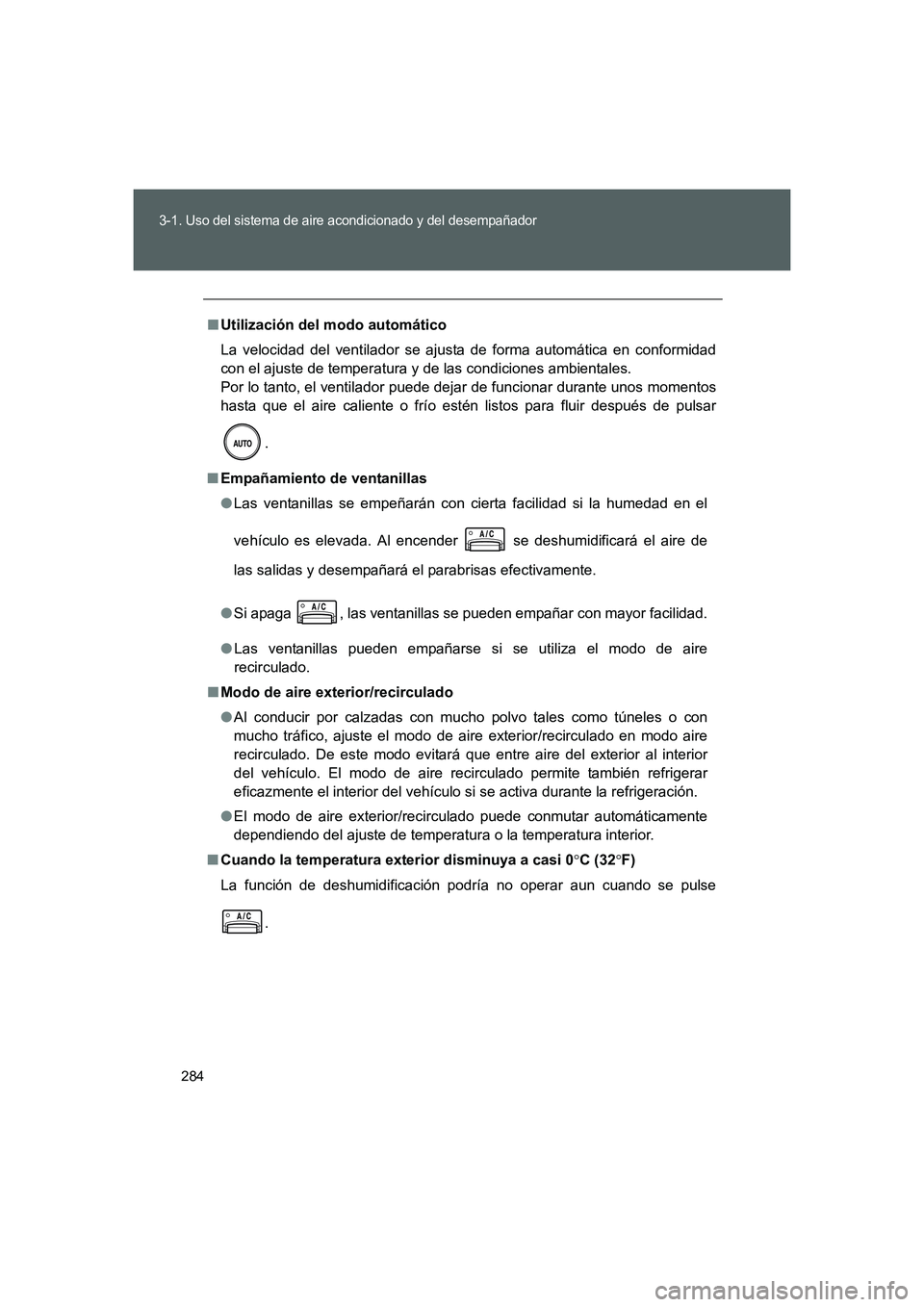 TOYOTA GT86 2016 Manuale de Empleo (in Spanish) 284
3-1. Uso del sistema de aire acondicionado y del desempañador
FT86_ES
■Utilización del modo automático
La velocidad del ventilador se ajusta de forma automática en conformidad
con el ajuste TOYOTA GT86 2016 Manuale de Empleo (in Spanish) 284
3-1. Uso del sistema de aire acondicionado y del desempañador
FT86_ES
■Utilización del modo automático
La velocidad del ventilador se ajusta de forma automática en conformidad
con el ajuste