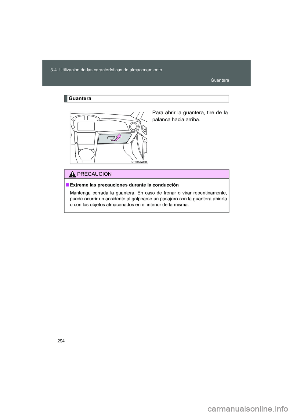 TOYOTA GT86 2016  Manuale de Empleo (in Spanish) 294 3-4. Utilización de las características de almacenamiento
FT86_ES
Guantera
Para abrir la guantera, tire de la
palanca hacia arriba.
PRECAUCION
■Extreme las precauciones durante la conducción
