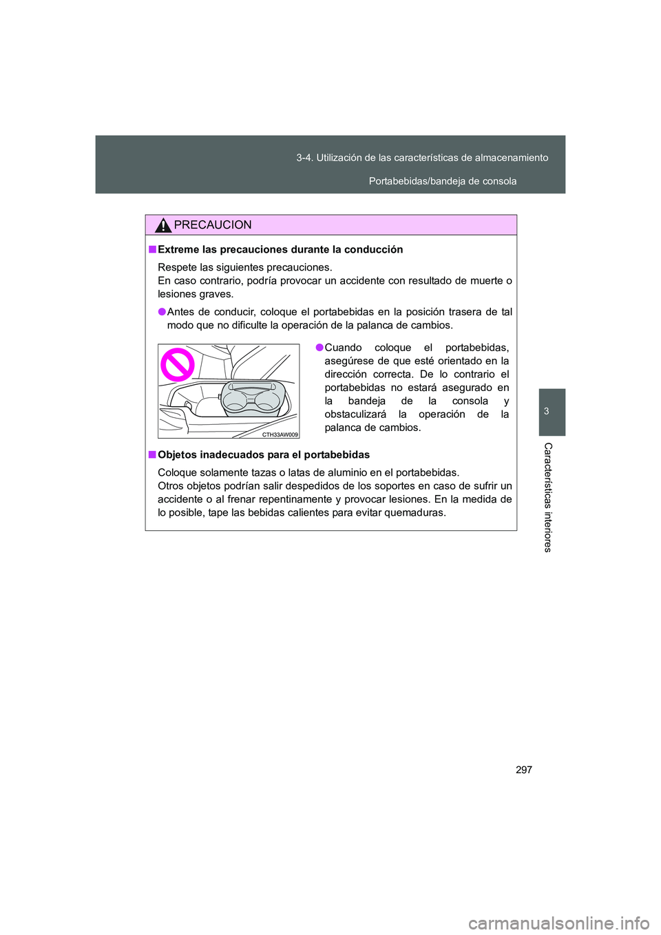 TOYOTA GT86 2016 Manuale de Empleo (in Spanish) 297 3-4. Utilización de las características de almacenamiento
3
Características interiores
FT86_ES
PRECAUCION
■Extreme las precauciones durante la conducción
Respete las siguientes precauciones. TOYOTA GT86 2016 Manuale de Empleo (in Spanish) 297 3-4. Utilización de las características de almacenamiento
3
Características interiores
FT86_ES
PRECAUCION
■Extreme las precauciones durante la conducción
Respete las siguientes precauciones.