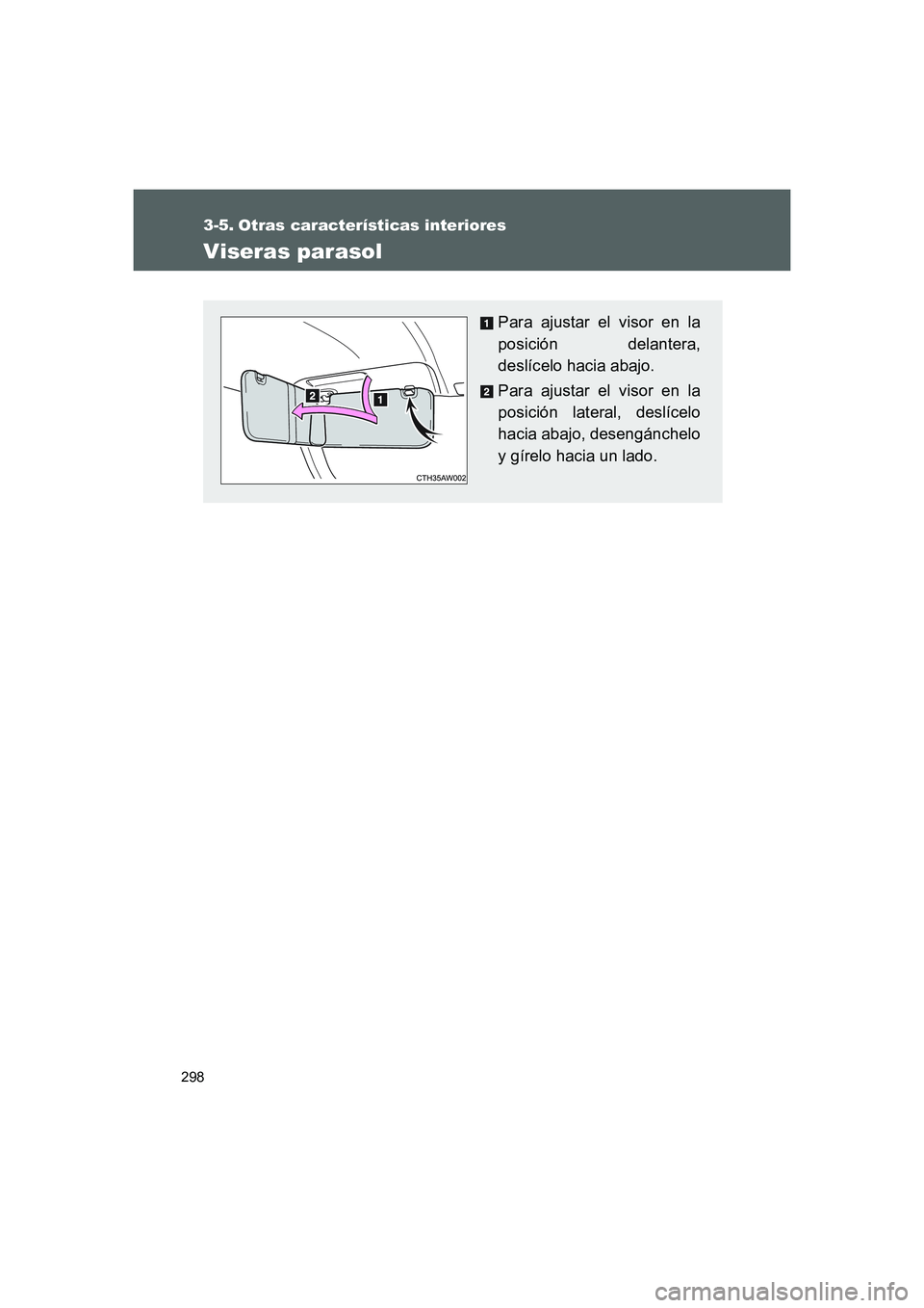 TOYOTA GT86 2016  Manuale de Empleo (in Spanish) 298
FT86_ES
3-5. Otras características interiores
Viseras parasol
Para ajustar el visor en la
posición delantera,
deslícelo hacia abajo.
Para ajustar el visor en la
posición lateral, deslícelo
ha