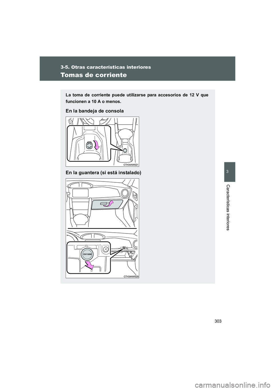 TOYOTA GT86 2016 Manuale de Empleo (in Spanish) 303
3-5. Otras características interiores
3
Características interiores
FT86_ES
Tomas de corriente
La toma de corriente puede utilizarse para accesorios de 12 V que
funcionen a 10 A o menos.
En la ba TOYOTA GT86 2016 Manuale de Empleo (in Spanish) 303
3-5. Otras características interiores
3
Características interiores
FT86_ES
Tomas de corriente
La toma de corriente puede utilizarse para accesorios de 12 V que
funcionen a 10 A o menos.
En la ba