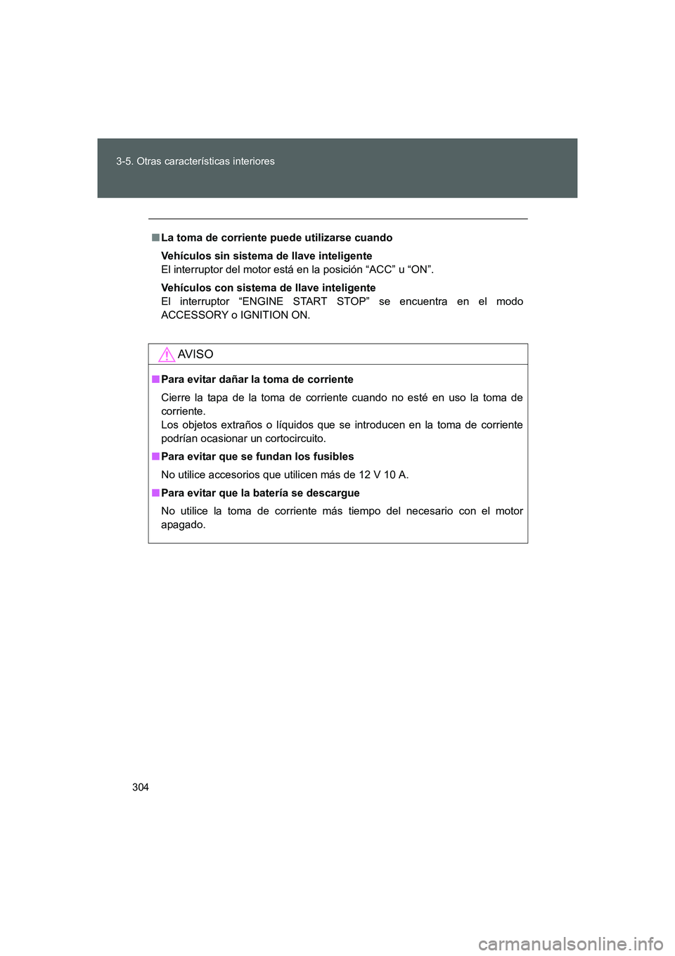 TOYOTA GT86 2016 Manuale de Empleo (in Spanish) 304 3-5. Otras características interiores
FT86_ES
■La toma de corriente puede utilizarse cuando
Vehículos sin sistema de llave inteligente
El interruptor del motor está en la posición “ACC” TOYOTA GT86 2016 Manuale de Empleo (in Spanish) 304 3-5. Otras características interiores
FT86_ES
■La toma de corriente puede utilizarse cuando
Vehículos sin sistema de llave inteligente
El interruptor del motor está en la posición “ACC”