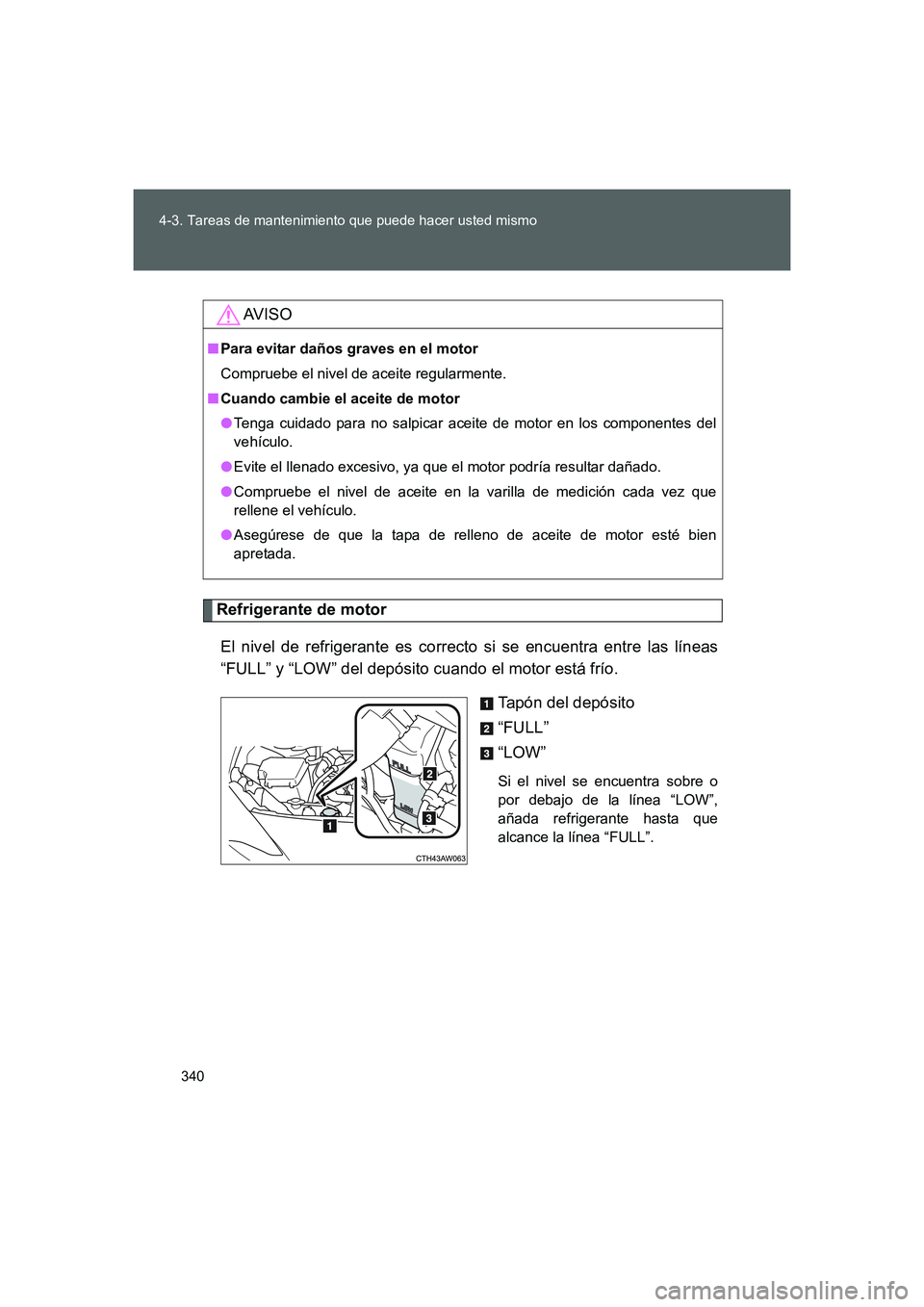 TOYOTA GT86 2016 Manuale de Empleo (in Spanish) 340 4-3. Tareas de mantenimiento que puede hacer usted mismo
FT86_ES
Refrigerante de motor
El nivel de refrigerante es correcto si se encuentra entre las líneas
“FULL” y “LOW” del depósito c TOYOTA GT86 2016 Manuale de Empleo (in Spanish) 340 4-3. Tareas de mantenimiento que puede hacer usted mismo
FT86_ES
Refrigerante de motor
El nivel de refrigerante es correcto si se encuentra entre las líneas
“FULL” y “LOW” del depósito c