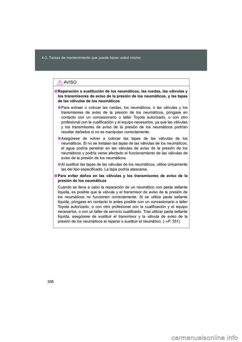 TOYOTA GT86 2016 Manuale de Empleo (in Spanish) 358 4-3. Tareas de mantenimiento que puede hacer usted mismo
FT86_ES
AV I S O
■Reparación o sustitución de los neumáticos, las ruedas, las válvulas y
los transmisores de aviso de la presión de TOYOTA GT86 2016 Manuale de Empleo (in Spanish) 358 4-3. Tareas de mantenimiento que puede hacer usted mismo
FT86_ES
AV I S O
■Reparación o sustitución de los neumáticos, las ruedas, las válvulas y
los transmisores de aviso de la presión de