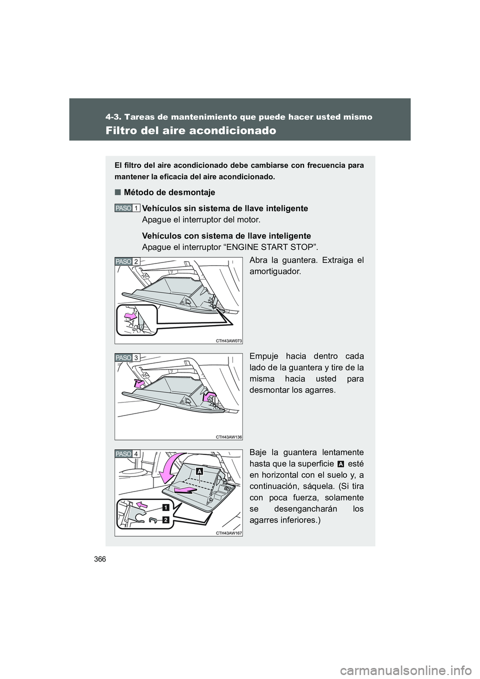TOYOTA GT86 2016 Manuale de Empleo (in Spanish) 366
4-3. Tareas de mantenimiento que puede hacer usted mismo
FT86_ES
Filtro del aire acondicionado
El filtro del aire acondicionado debe cambiarse con frecuencia para
mantener la eficacia del aire aco TOYOTA GT86 2016 Manuale de Empleo (in Spanish) 366
4-3. Tareas de mantenimiento que puede hacer usted mismo
FT86_ES
Filtro del aire acondicionado
El filtro del aire acondicionado debe cambiarse con frecuencia para
mantener la eficacia del aire aco