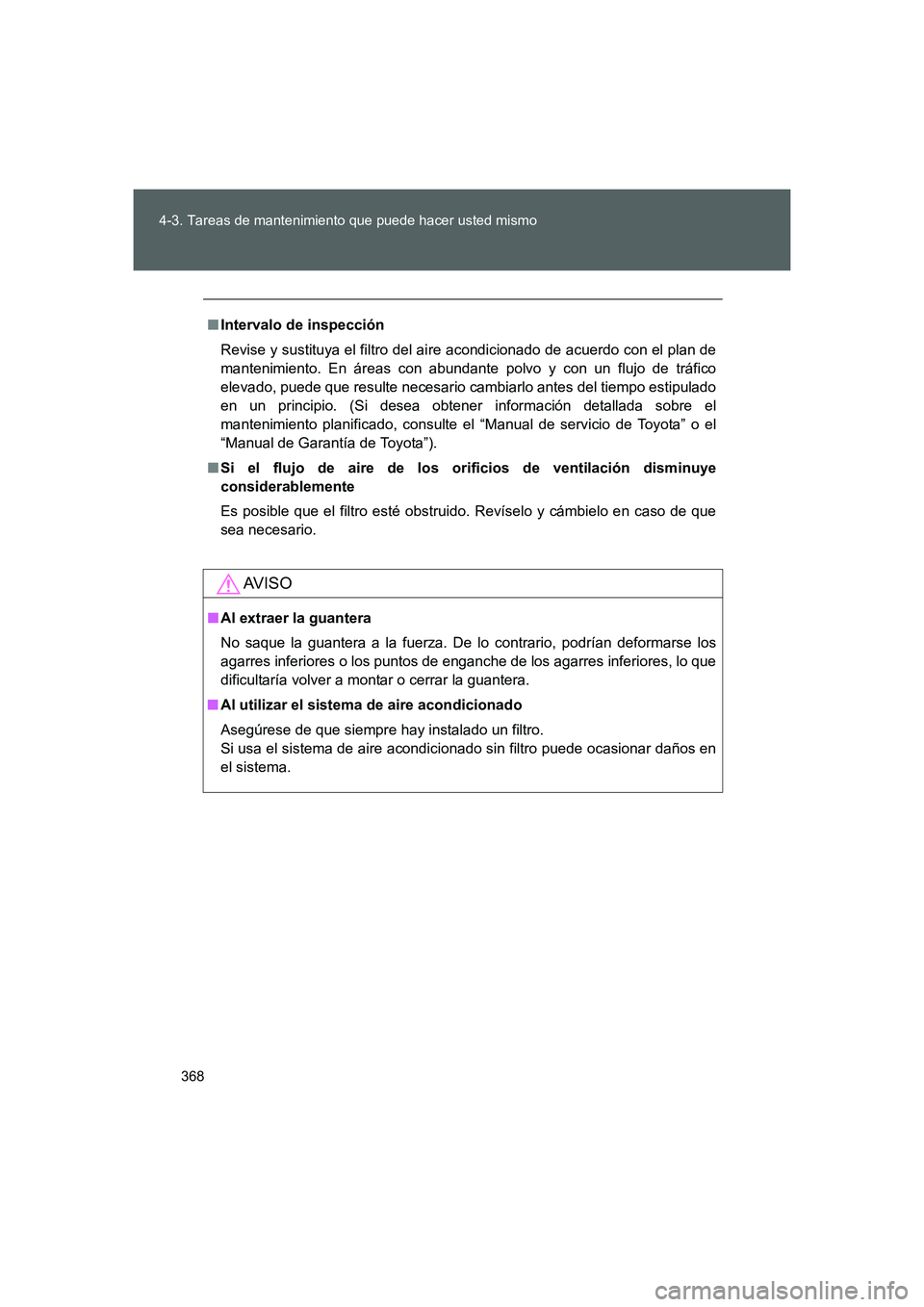 TOYOTA GT86 2016 Manuale de Empleo (in Spanish) 368 4-3. Tareas de mantenimiento que puede hacer usted mismo
FT86_ES
■Intervalo de inspección
Revise y sustituya el filtro del aire acondicionado de acuerdo con el plan de
mantenimiento. En áreas TOYOTA GT86 2016 Manuale de Empleo (in Spanish) 368 4-3. Tareas de mantenimiento que puede hacer usted mismo
FT86_ES
■Intervalo de inspección
Revise y sustituya el filtro del aire acondicionado de acuerdo con el plan de
mantenimiento. En áreas