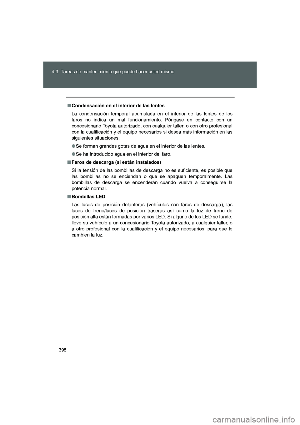 TOYOTA GT86 2016 Manuale de Empleo (in Spanish) 398 4-3. Tareas de mantenimiento que puede hacer usted mismo
FT86_ES
■Condensación en el interior de las lentes
La condensación temporal acumulada en el interior de las lentes de los
faros no indi TOYOTA GT86 2016 Manuale de Empleo (in Spanish) 398 4-3. Tareas de mantenimiento que puede hacer usted mismo
FT86_ES
■Condensación en el interior de las lentes
La condensación temporal acumulada en el interior de las lentes de los
faros no indi