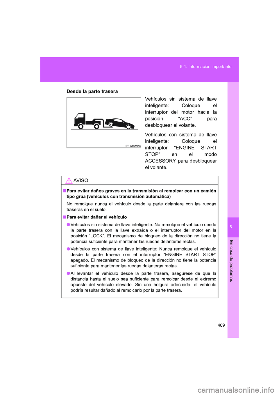TOYOTA GT86 2016 Manuale de Empleo (in Spanish) 5
409 5-1. Información importante
En caso de problemas
FT86_ESDesde la parte trasera
Vehículos sin sistema de llave
inteligente: Coloque el
interruptor del motor hacia la
posición “ACC” para
de TOYOTA GT86 2016 Manuale de Empleo (in Spanish) 5
409 5-1. Información importante
En caso de problemas
FT86_ESDesde la parte trasera
Vehículos sin sistema de llave
inteligente: Coloque el
interruptor del motor hacia la
posición “ACC” para
de