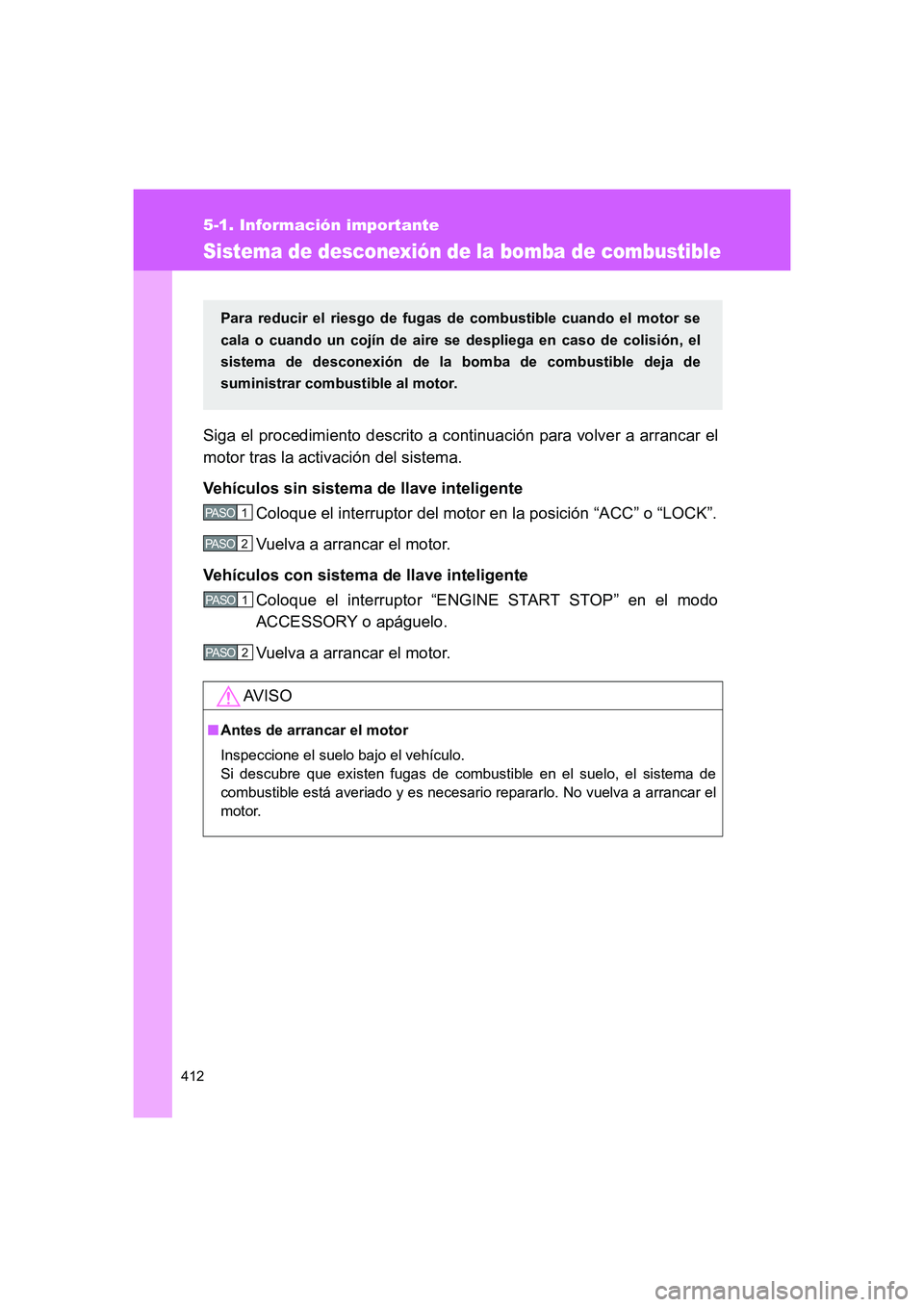 TOYOTA GT86 2016 Manuale de Empleo (in Spanish) 412
5-1. Información importante
FT86_ES
Sistema de desconexión de la bomba de combustible
Siga el procedimiento descrito a continuación para volver a arrancar el
motor tras la activación del siste TOYOTA GT86 2016 Manuale de Empleo (in Spanish) 412
5-1. Información importante
FT86_ES
Sistema de desconexión de la bomba de combustible
Siga el procedimiento descrito a continuación para volver a arrancar el
motor tras la activación del siste