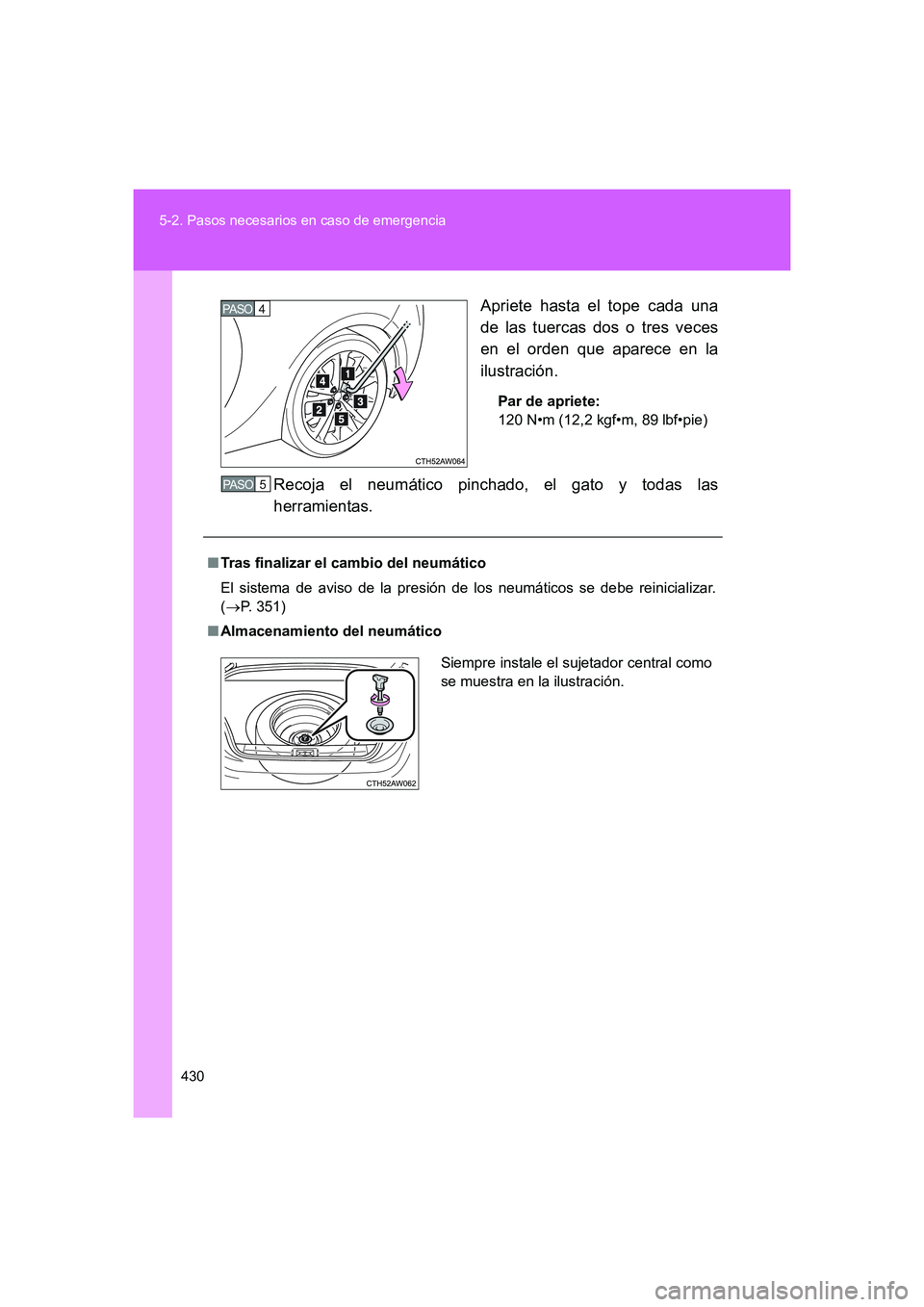 TOYOTA GT86 2016 Manuale de Empleo (in Spanish) 430 5-2. Pasos necesarios en caso de emergencia
FT86_ESApriete hasta el tope cada una
de las tuercas dos o tres veces
en el orden que aparece en la
ilustración.
Par de apriete:
120 N•m (12,2 kgf• TOYOTA GT86 2016 Manuale de Empleo (in Spanish) 430 5-2. Pasos necesarios en caso de emergencia
FT86_ESApriete hasta el tope cada una
de las tuercas dos o tres veces
en el orden que aparece en la
ilustración.
Par de apriete:
120 N•m (12,2 kgf•