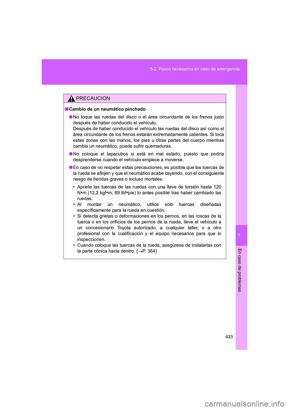 TOYOTA GT86 2016 Manuale de Empleo (in Spanish) 5
433 5-2. Pasos necesarios en caso de emergencia
En caso de problemas
FT86_ES
PRECAUCION
■Cambio de un neumático pinchado
●No toque las ruedas del disco o el área circundante de los frenos just TOYOTA GT86 2016 Manuale de Empleo (in Spanish) 5
433 5-2. Pasos necesarios en caso de emergencia
En caso de problemas
FT86_ES
PRECAUCION
■Cambio de un neumático pinchado
●No toque las ruedas del disco o el área circundante de los frenos just