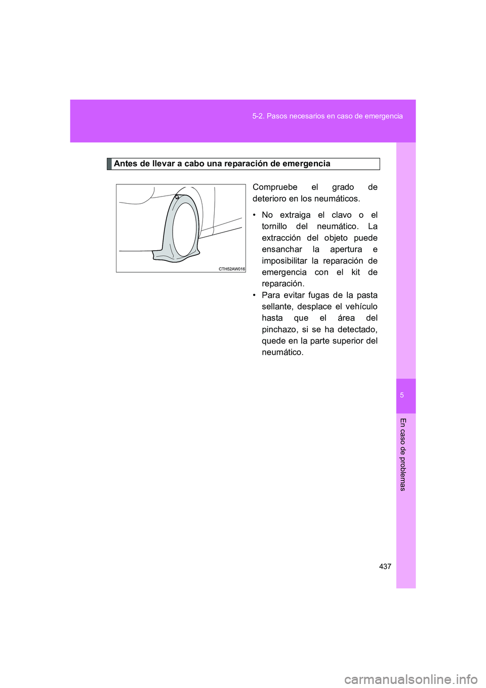 TOYOTA GT86 2016 Manuale de Empleo (in Spanish) 5
437 5-2. Pasos necesarios en caso de emergencia
En caso de problemas
FT86_ES
Antes de llevar a cabo una reparación de emergencia
Compruebe el grado de
deterioro en los neumáticos.
• No extraiga TOYOTA GT86 2016 Manuale de Empleo (in Spanish) 5
437 5-2. Pasos necesarios en caso de emergencia
En caso de problemas
FT86_ES
Antes de llevar a cabo una reparación de emergencia
Compruebe el grado de
deterioro en los neumáticos.
• No extraiga
