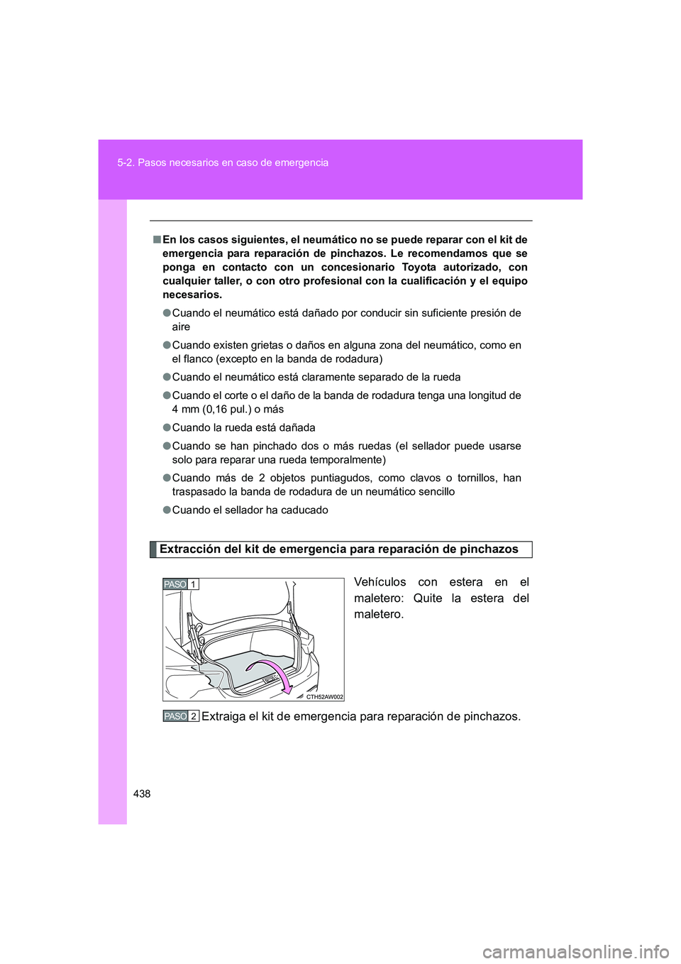 TOYOTA GT86 2016 Manuale de Empleo (in Spanish) 438 5-2. Pasos necesarios en caso de emergencia
FT86_ES
Extracción del kit de emergencia para reparación de pinchazos
Vehículos con estera en el
maletero: Quite la estera del
maletero.
Extraiga el TOYOTA GT86 2016 Manuale de Empleo (in Spanish) 438 5-2. Pasos necesarios en caso de emergencia
FT86_ES
Extracción del kit de emergencia para reparación de pinchazos
Vehículos con estera en el
maletero: Quite la estera del
maletero.
Extraiga el