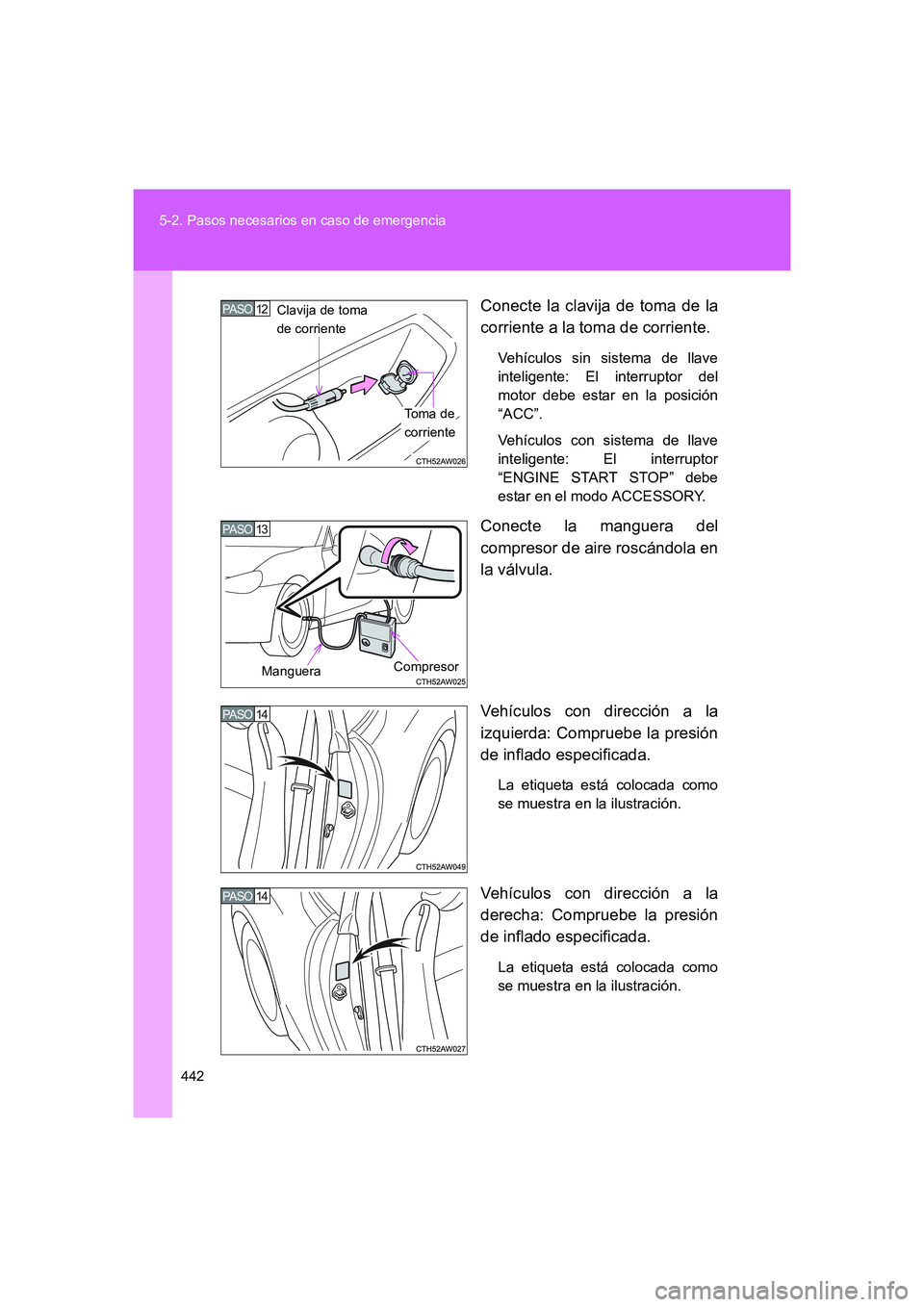 TOYOTA GT86 2016 Manuale de Empleo (in Spanish) 442 5-2. Pasos necesarios en caso de emergencia
FT86_ESConecte la clavija de toma de la
corriente a la toma de corriente.
Vehículos sin sistema de llave
inteligente: El interruptor del
motor debe est TOYOTA GT86 2016 Manuale de Empleo (in Spanish) 442 5-2. Pasos necesarios en caso de emergencia
FT86_ESConecte la clavija de toma de la
corriente a la toma de corriente.
Vehículos sin sistema de llave
inteligente: El interruptor del
motor debe est