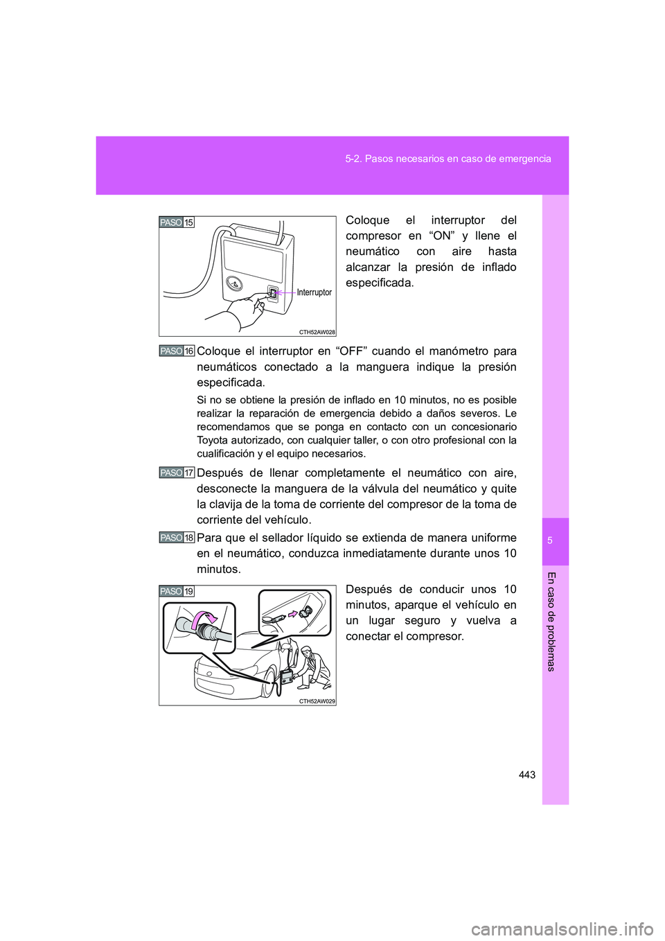 TOYOTA GT86 2016 Manuale de Empleo (in Spanish) 5
443 5-2. Pasos necesarios en caso de emergencia
En caso de problemas
FT86_ESColoque el interruptor del
compresor en “ON” y llene el
neumático con aire hasta
alcanzar la presión de inflado
espe TOYOTA GT86 2016 Manuale de Empleo (in Spanish) 5
443 5-2. Pasos necesarios en caso de emergencia
En caso de problemas
FT86_ESColoque el interruptor del
compresor en “ON” y llene el
neumático con aire hasta
alcanzar la presión de inflado
espe