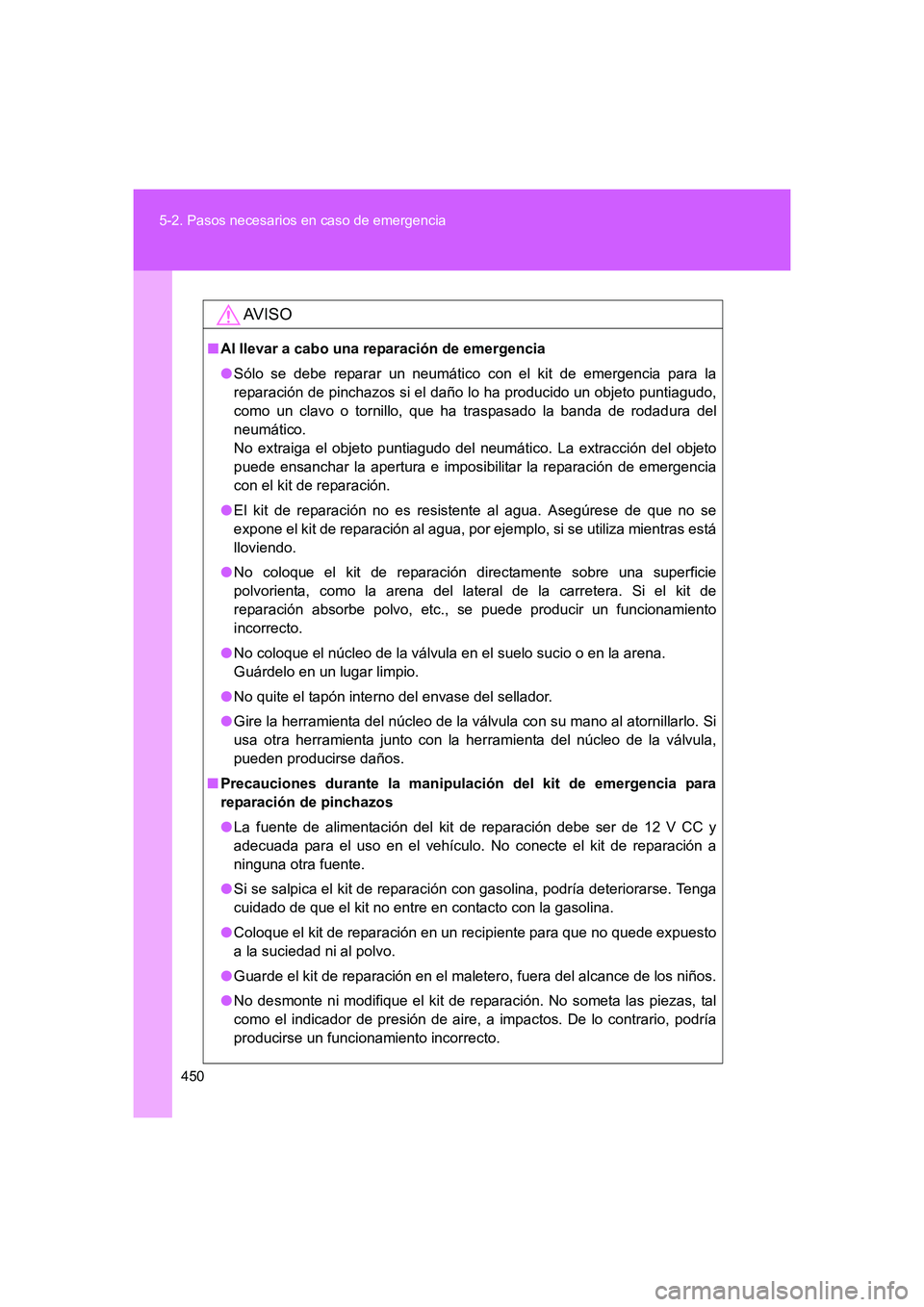 TOYOTA GT86 2016 Manuale de Empleo (in Spanish) 450 5-2. Pasos necesarios en caso de emergencia
FT86_ES
AV I S O
■Al llevar a cabo una reparación de emergencia
●Sólo se debe reparar un neumático con el kit de emergencia para la
reparación d TOYOTA GT86 2016 Manuale de Empleo (in Spanish) 450 5-2. Pasos necesarios en caso de emergencia
FT86_ES
AV I S O
■Al llevar a cabo una reparación de emergencia
●Sólo se debe reparar un neumático con el kit de emergencia para la
reparación d