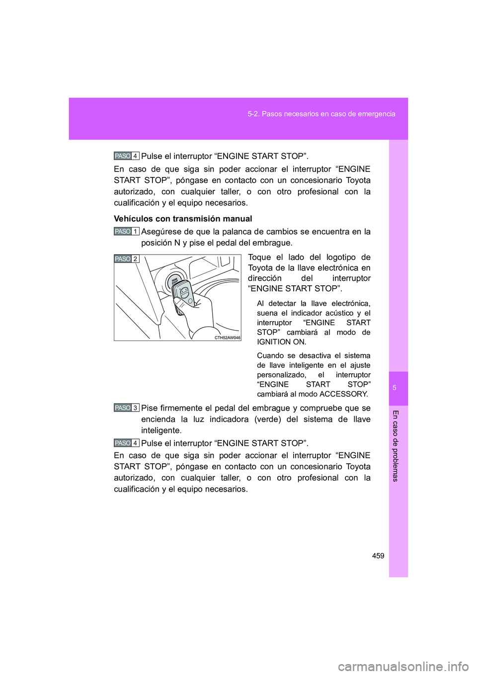 TOYOTA GT86 2016 Manuale de Empleo (in Spanish) 5
459 5-2. Pasos necesarios en caso de emergencia
En caso de problemas
FT86_ESPulse el interruptor “ENGINE START STOP”.
En caso de que siga sin poder accionar el interruptor “ENGINE
START STOP TOYOTA GT86 2016 Manuale de Empleo (in Spanish) 5
459 5-2. Pasos necesarios en caso de emergencia
En caso de problemas
FT86_ESPulse el interruptor “ENGINE START STOP”.
En caso de que siga sin poder accionar el interruptor “ENGINE
START STOP