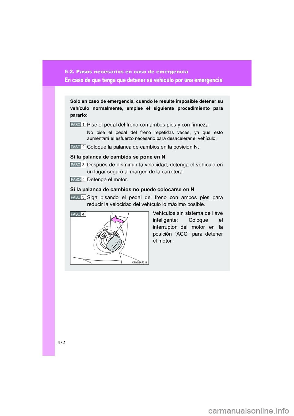 TOYOTA GT86 2016  Manuale de Empleo (in Spanish) 472
5-2. Pasos necesarios en caso de emergencia
FT86_ES
En caso de que tenga que detener su vehículo por una emergencia
Solo en caso de emergencia, cuando le resulte imposible detener su
vehículo no
