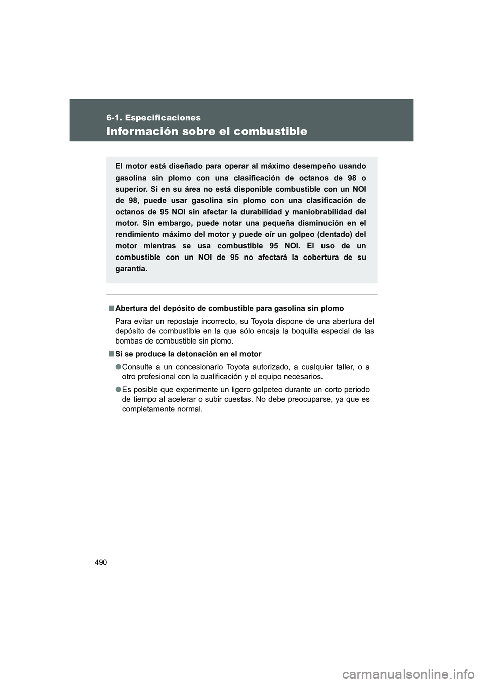 TOYOTA GT86 2016  Manuale de Empleo (in Spanish) 490
6-1. Especificaciones
FT86_ES
Información sobre el combustible
■Abertura del depósito de combustible para gasolina sin plomo
Para evitar un repostaje incorrecto, su Toyota dispone de una abert