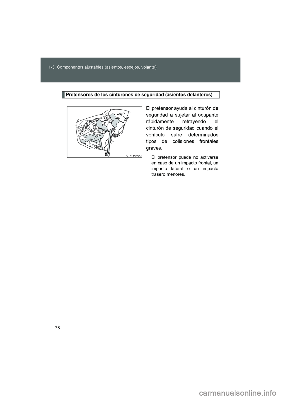 TOYOTA GT86 2016 Manuale de Empleo (in Spanish) 78 1-3. Componentes ajustables (asientos, espejos, volante)
FT86_ES
Pretensores de los cinturones de seguridad (asientos delanteros)
El pretensor ayuda al cinturón de
seguridad a sujetar al ocupante
TOYOTA GT86 2016 Manuale de Empleo (in Spanish) 78 1-3. Componentes ajustables (asientos, espejos, volante)
FT86_ES
Pretensores de los cinturones de seguridad (asientos delanteros)
El pretensor ayuda al cinturón de
seguridad a sujetar al ocupante