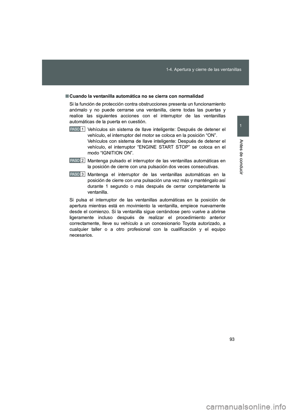 TOYOTA GT86 2016 Manuale de Empleo (in Spanish) 93
1-4. Apertura y cierre de las ventanillas
1
Antes de conducir
FT86_ES
■Cuando la ventanilla automática no se cierra con normalidad
Si la función de protección contra obstrucciones presenta un TOYOTA GT86 2016 Manuale de Empleo (in Spanish) 93
1-4. Apertura y cierre de las ventanillas
1
Antes de conducir
FT86_ES
■Cuando la ventanilla automática no se cierra con normalidad
Si la función de protección contra obstrucciones presenta un