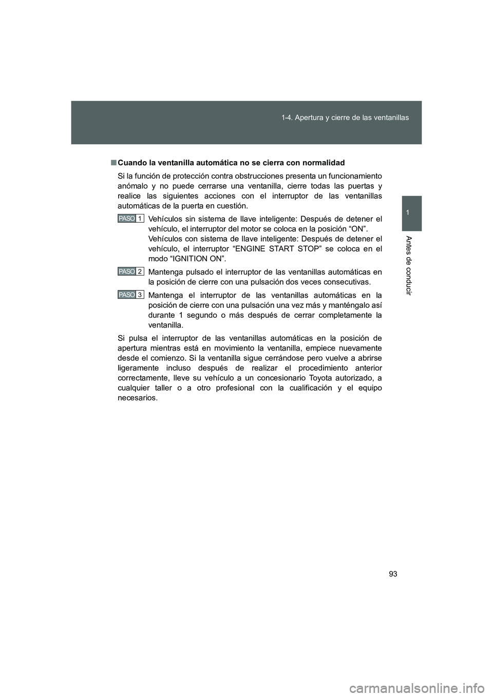 TOYOTA GT86 2016  Manuale de Empleo (in Spanish) 93
1-4. Apertura y cierre de las ventanillas
1
Antes de conducir
FT86_ES
■Cuando la ventanilla automática no se cierra con normalidad
Si la función de protección contra obstrucciones presenta un 