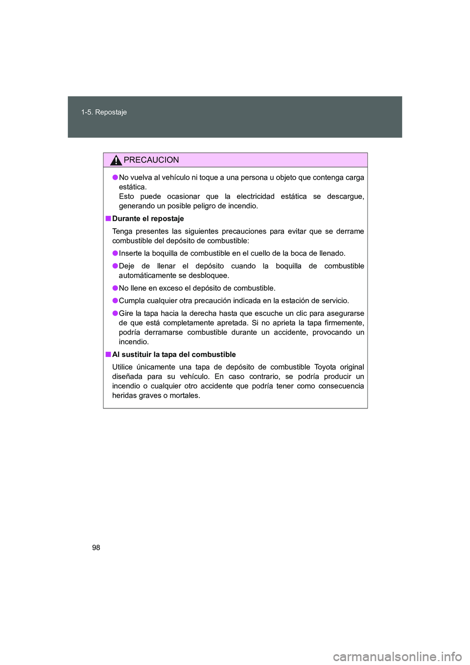 TOYOTA GT86 2016 Manuale de Empleo (in Spanish) 98 1-5. Repostaje
FT86_ES
PRECAUCION
●No vuelva al vehículo ni toque a una persona u objeto que contenga carga
estática.
Esto puede ocasionar que la electricidad estática se descargue,
generando TOYOTA GT86 2016 Manuale de Empleo (in Spanish) 98 1-5. Repostaje
FT86_ES
PRECAUCION
●No vuelva al vehículo ni toque a una persona u objeto que contenga carga
estática.
Esto puede ocasionar que la electricidad estática se descargue,
generando