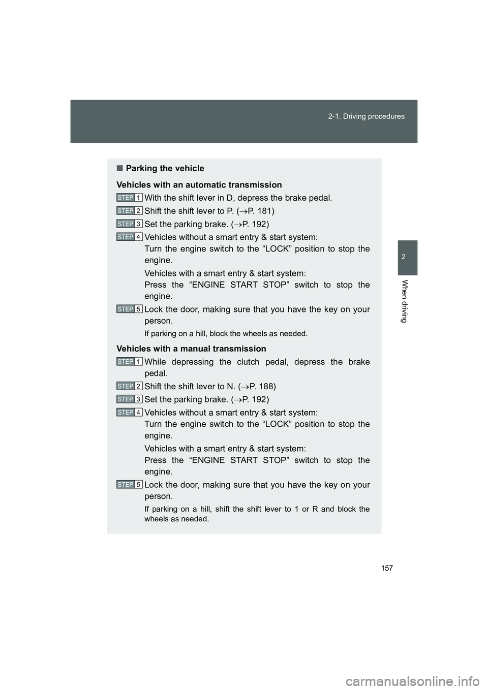 TOYOTA GT86 2016 Owners Manual (in English) 157 2-1. Driving procedures
2
When driving
FT86_EE
■Parking the vehicle
Vehicles with an automatic transmission
With the shift lever in D, depress the brake pedal.
Shift the shift lever to P. (→P. TOYOTA GT86 2016 Owners Manual (in English) 157 2-1. Driving procedures
2
When driving
FT86_EE
■Parking the vehicle
Vehicles with an automatic transmission
With the shift lever in D, depress the brake pedal.
Shift the shift lever to P. (→P.