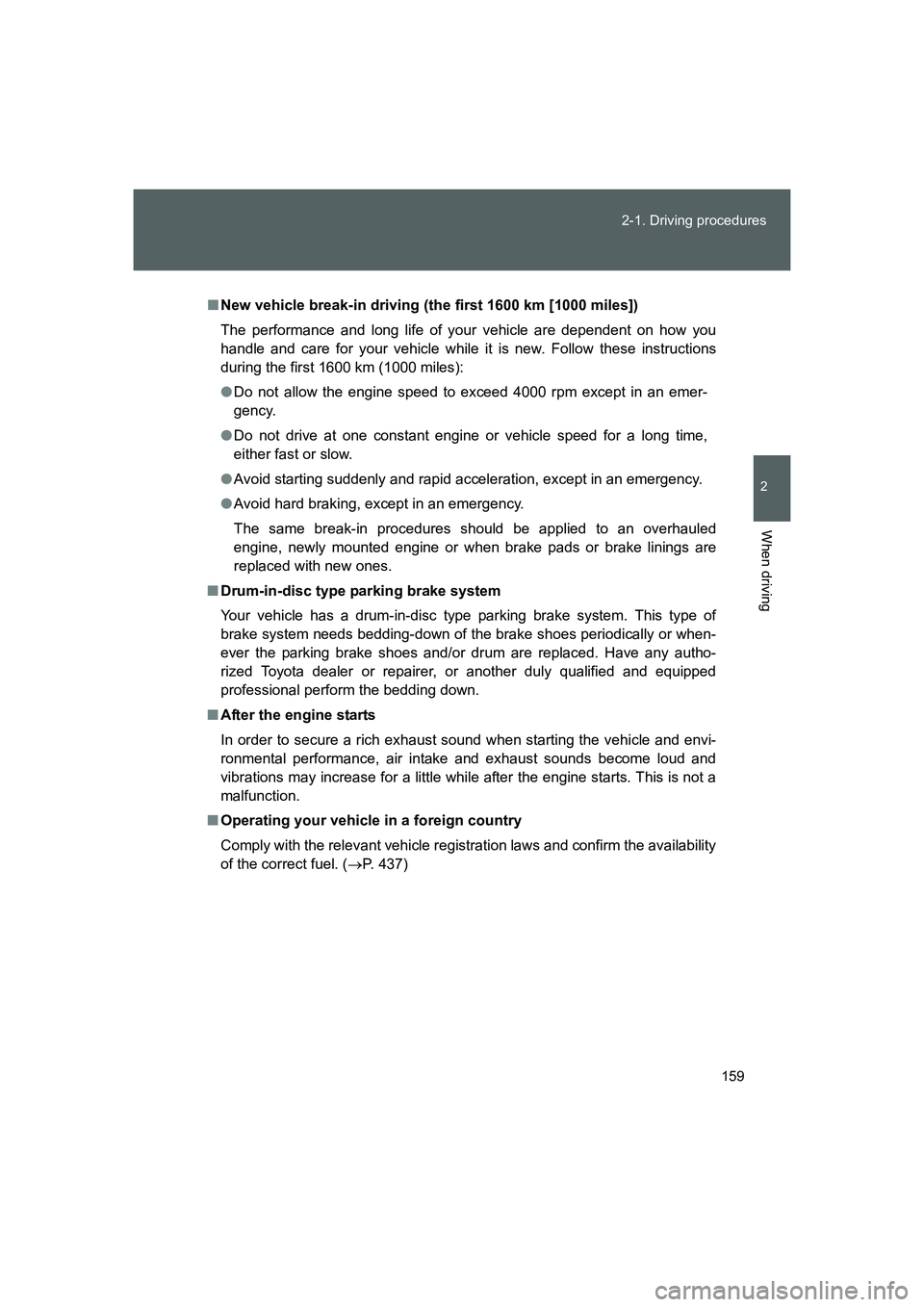 TOYOTA GT86 2016  Owners Manual (in English) 159 2-1. Driving procedures
2
When driving
FT86_EE
■New vehicle break-in driving (the first 1600 km [1000 miles])
The performance and long life of your vehicle are dependent on how you
handle and ca