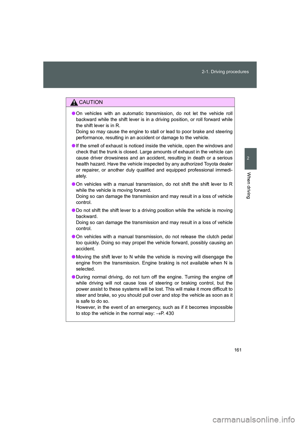 TOYOTA GT86 2016 Owners Manual (in English) 161 2-1. Driving procedures
2
When driving
FT86_EE
CAUTION
●On vehicles with an automatic transmission, do not let the vehicle roll
backward while the shift lever is in a driving position, or roll f TOYOTA GT86 2016 Owners Manual (in English) 161 2-1. Driving procedures
2
When driving
FT86_EE
CAUTION
●On vehicles with an automatic transmission, do not let the vehicle roll
backward while the shift lever is in a driving position, or roll f