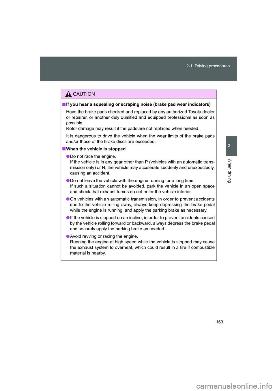 TOYOTA GT86 2016 Owners Manual (in English) 163 2-1. Driving procedures
2
When driving
FT86_EE
CAUTION
■If you hear a squealing or scraping noise (brake pad wear indicators)
Have the brake pads checked and replaced by any authorized Toyota de TOYOTA GT86 2016 Owners Manual (in English) 163 2-1. Driving procedures
2
When driving
FT86_EE
CAUTION
■If you hear a squealing or scraping noise (brake pad wear indicators)
Have the brake pads checked and replaced by any authorized Toyota de