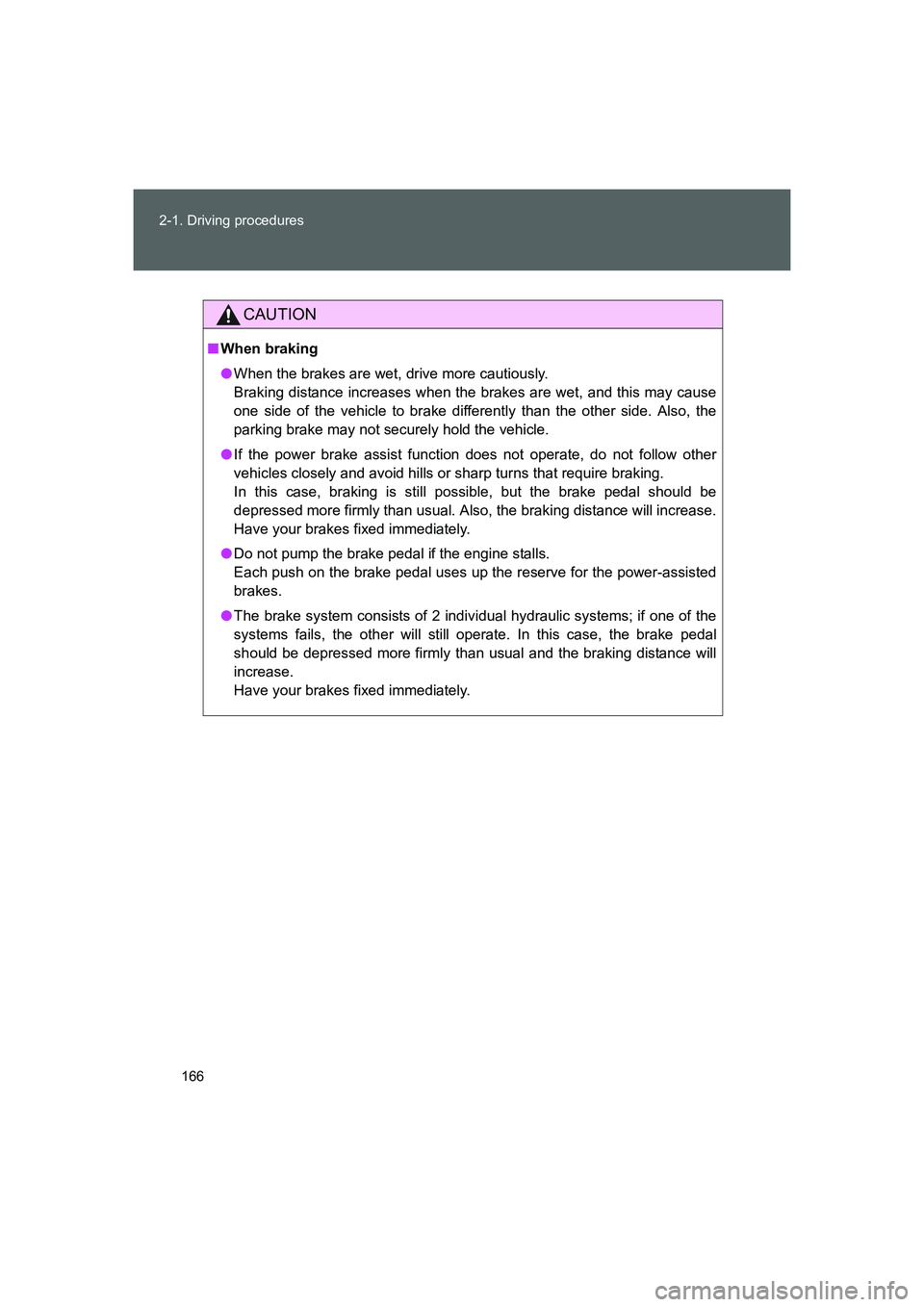 TOYOTA GT86 2016 Owners Manual (in English) 166 2-1. Driving procedures
FT86_EE
CAUTION
■When braking
●When the brakes are wet, drive more cautiously.
Braking distance increases when the brakes are wet, and this may cause
one side of the v TOYOTA GT86 2016 Owners Manual (in English) 166 2-1. Driving procedures
FT86_EE
CAUTION
■When braking
●When the brakes are wet, drive more cautiously.
Braking distance increases when the brakes are wet, and this may cause
one side of the v