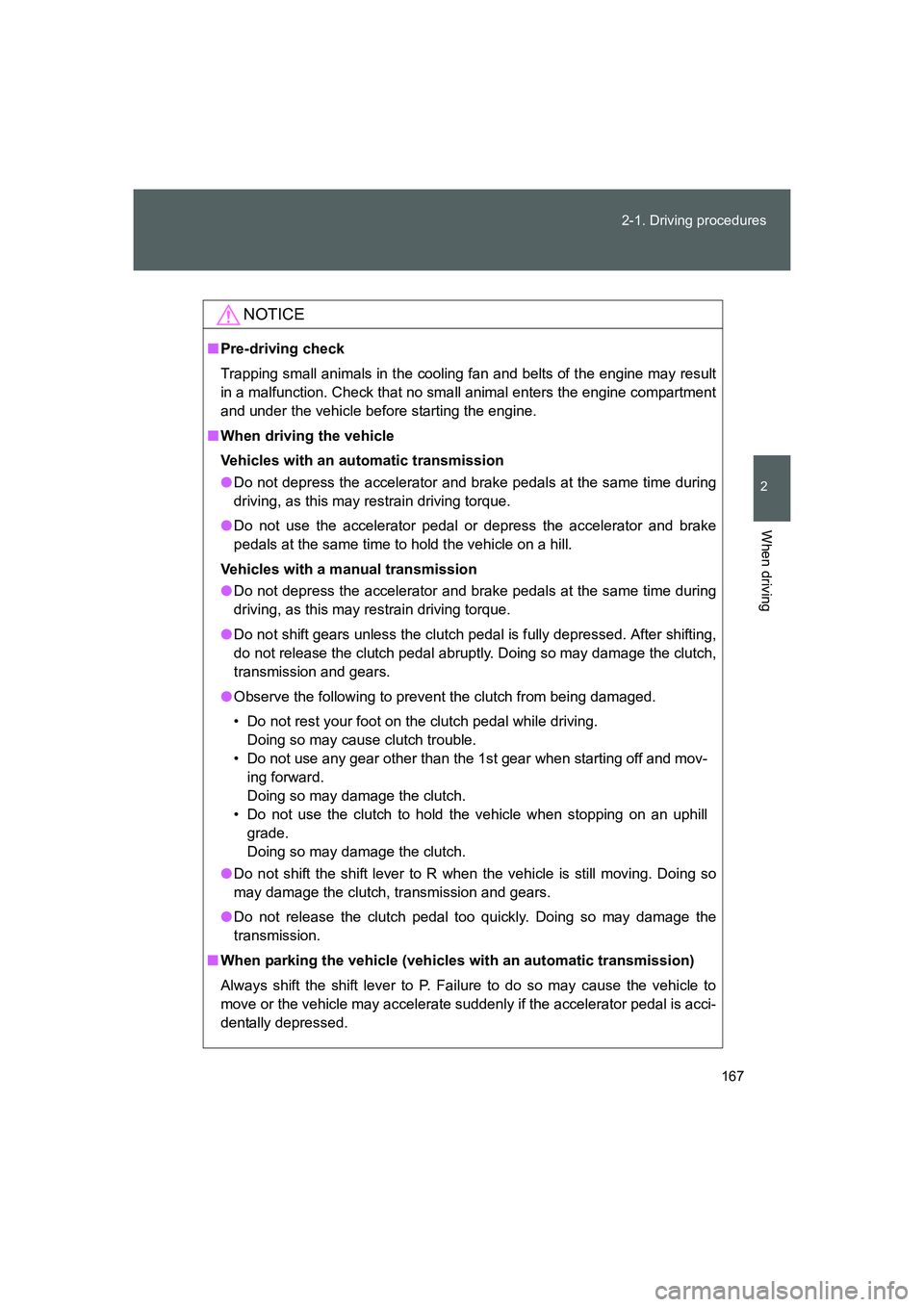 TOYOTA GT86 2016 Owners Manual (in English) 167 2-1. Driving procedures
2
When driving
FT86_EE
NOTICE
■Pre-driving check
Trapping small animals in the cooling fan and belts of the engine may result
in a malfunction. Check that no small animal TOYOTA GT86 2016 Owners Manual (in English) 167 2-1. Driving procedures
2
When driving
FT86_EE
NOTICE
■Pre-driving check
Trapping small animals in the cooling fan and belts of the engine may result
in a malfunction. Check that no small animal
