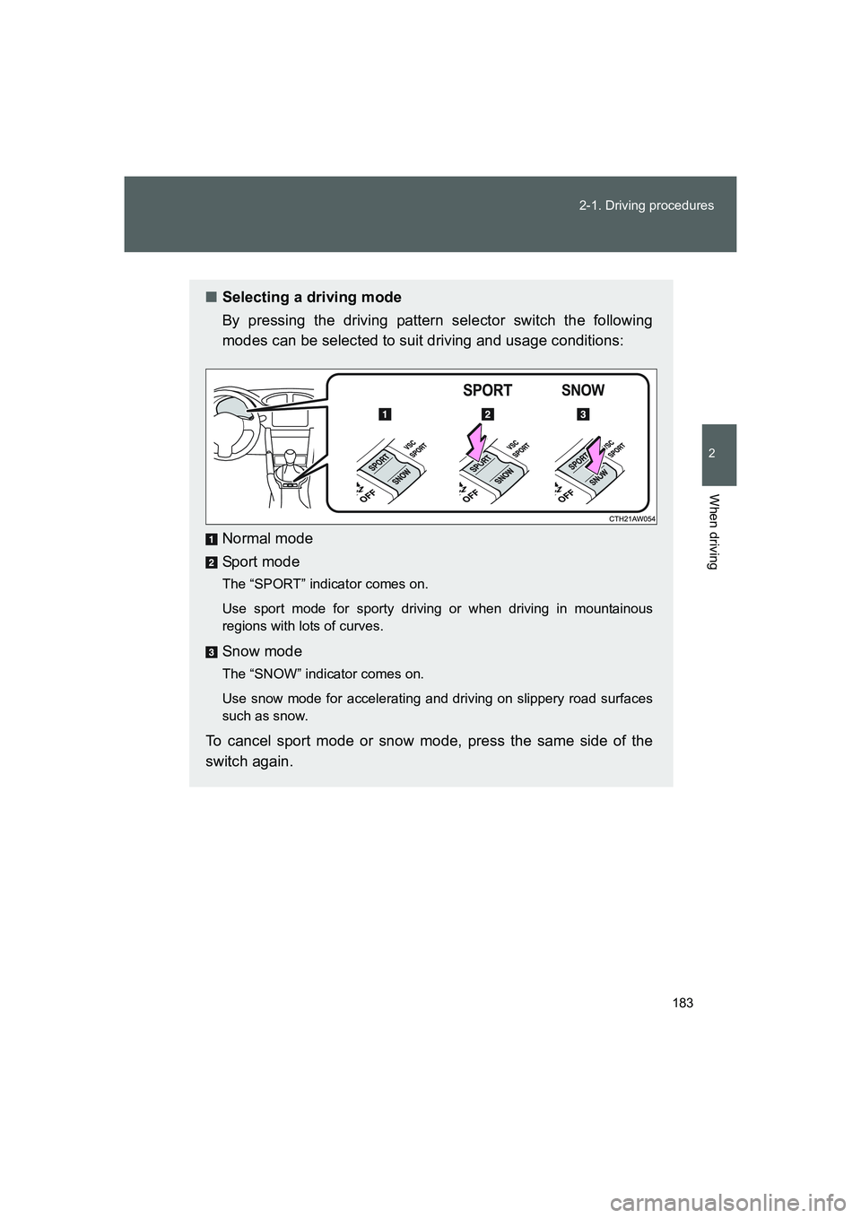 TOYOTA GT86 2016  Owners Manual (in English) 183 2-1. Driving procedures
2
When driving
FT86_EE
■Selecting a driving mode
By pressing the driving pattern selector switch the following
modes can be selected to suit driving and usage conditions: