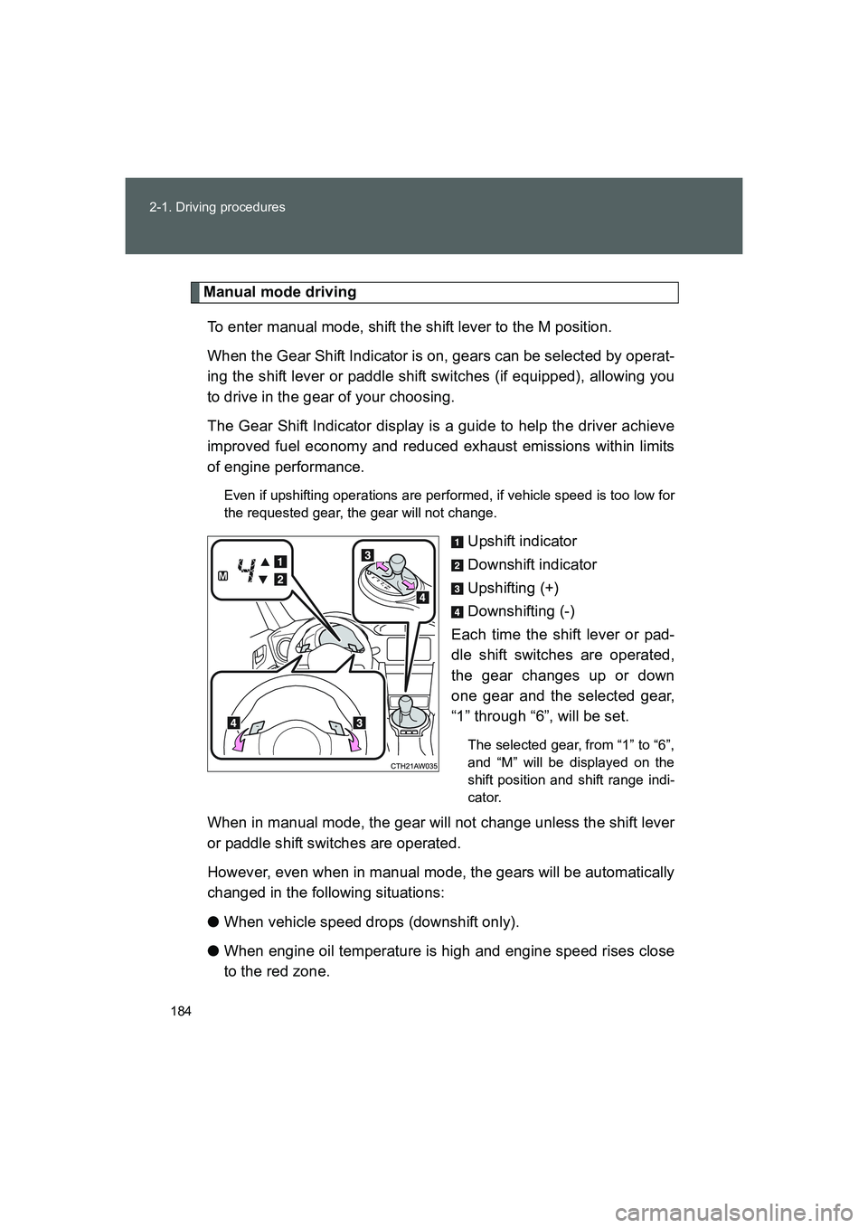 TOYOTA GT86 2016  Owners Manual (in English) 184 2-1. Driving procedures
FT86_EE
Manual mode driving
To enter manual mode, shift the shift lever to the M position. 
When the Gear Shift Indicator is on, gears can be selected by operat-
ing the sh