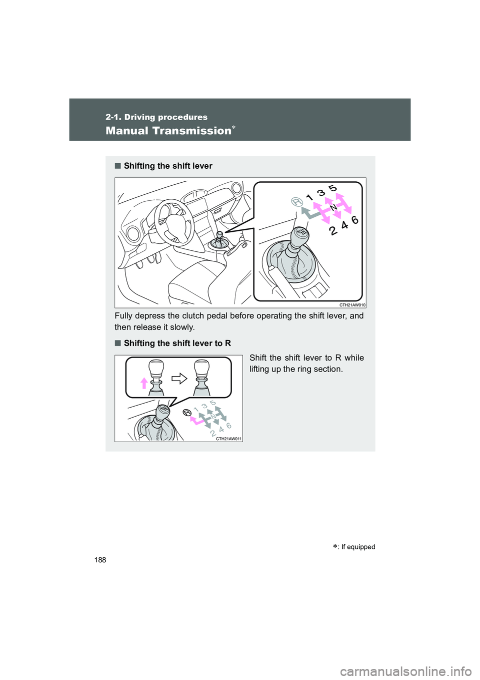 TOYOTA GT86 2016  Owners Manual (in English) 188
2-1. Driving procedures
FT86_EE
Manual Transmission∗
∗: If equipped
■Shifting the shift lever
Fully depress the clutch pedal before operating the shift lever, and
then release it slowly.
■