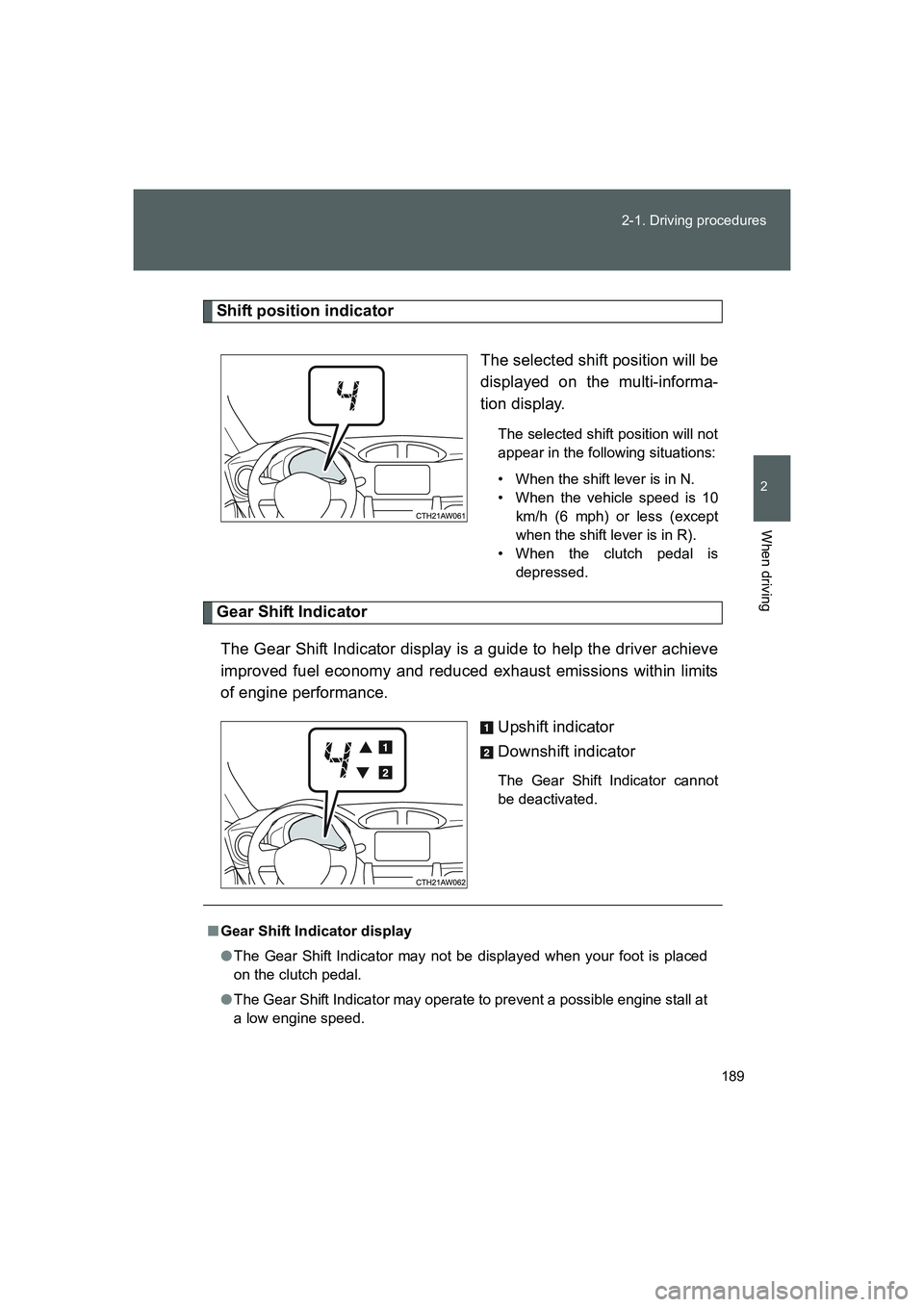 TOYOTA GT86 2016  Owners Manual (in English) 189 2-1. Driving procedures
2
When driving
FT86_EE
Shift position indicator
The selected shift position will be
displayed on the multi-informa-
tion display.
The selected shift position will not
appea