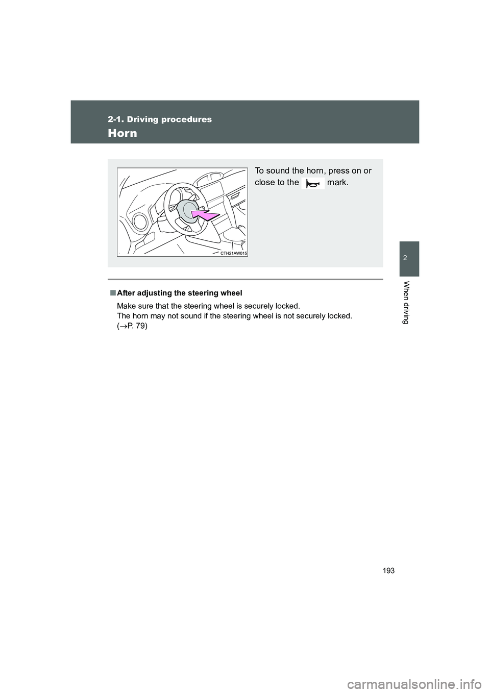 TOYOTA GT86 2016  Owners Manual (in English) 193
2-1. Driving procedures
2
When driving
FT86_EE
Horn
■After adjusting the steering wheel
Make sure that the steering wheel is securely locked. 
The horn may not sound if the steering wheel is not