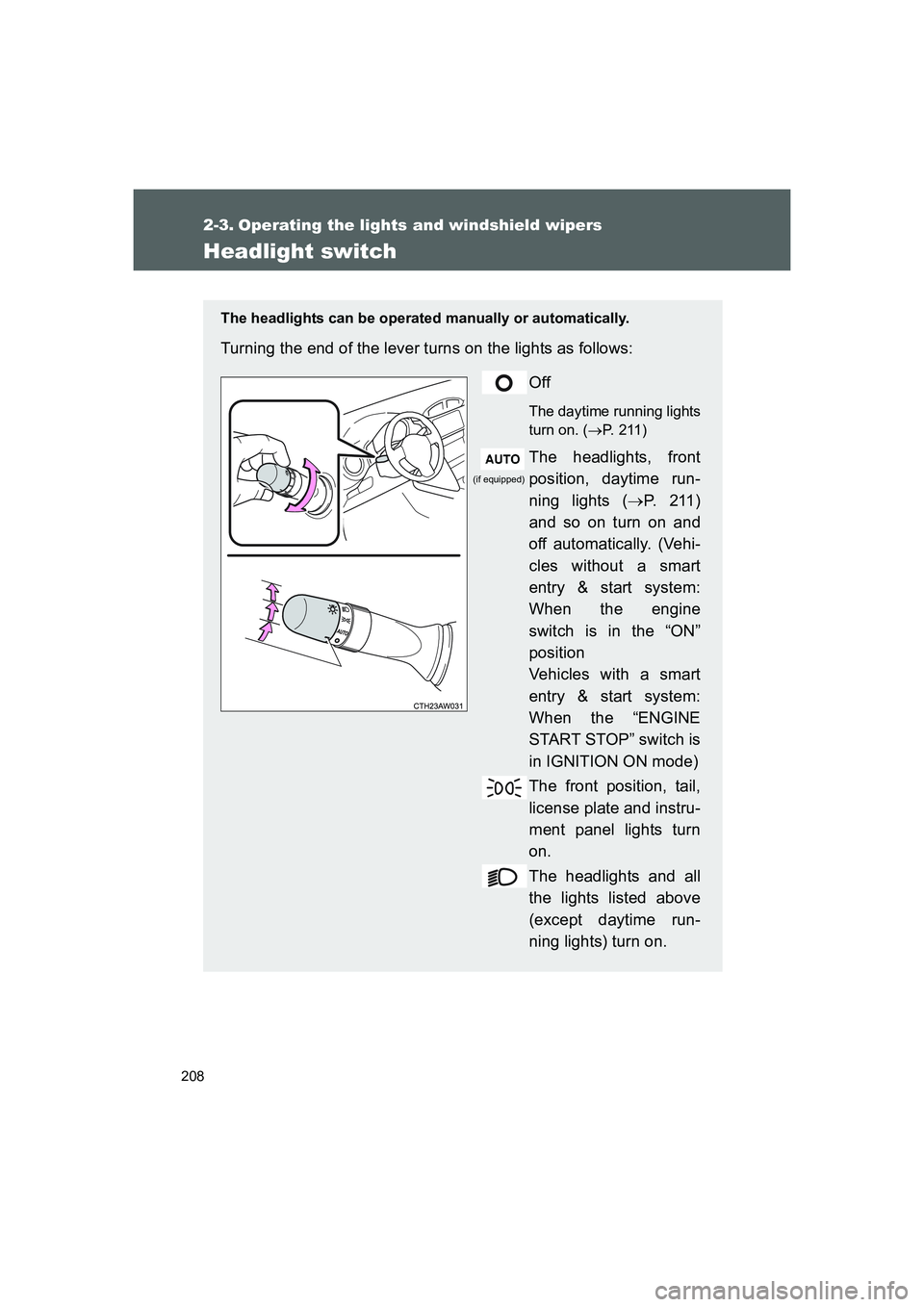 TOYOTA GT86 2016  Owners Manual (in English) 208
FT86_EE
2-3. Operating the lights and windshield wipers
Headlight switch
The headlights can be operated manually or automatically.
Turning the end of the lever turns on the lights as follows:
Off
